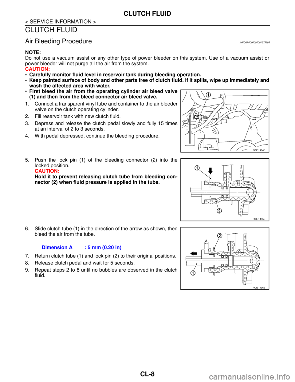 NISSAN TIIDA 2007 Service Repair Manual CL-8
< SERVICE INFORMATION >
CLUTCH FLUID
CLUTCH FLUID
Air Bleeding ProcedureINFOID:0000000001375295
NOTE:
Do not use a vacuum assist or any other type of power bleeder on this system. Use of a vacuum NISSAN TIIDA 2007 Service Repair Manual CL-8
< SERVICE INFORMATION >
CLUTCH FLUID
CLUTCH FLUID
Air Bleeding ProcedureINFOID:0000000001375295
NOTE:
Do not use a vacuum assist or any other type of power bleeder on this system. Use of a vacuum
