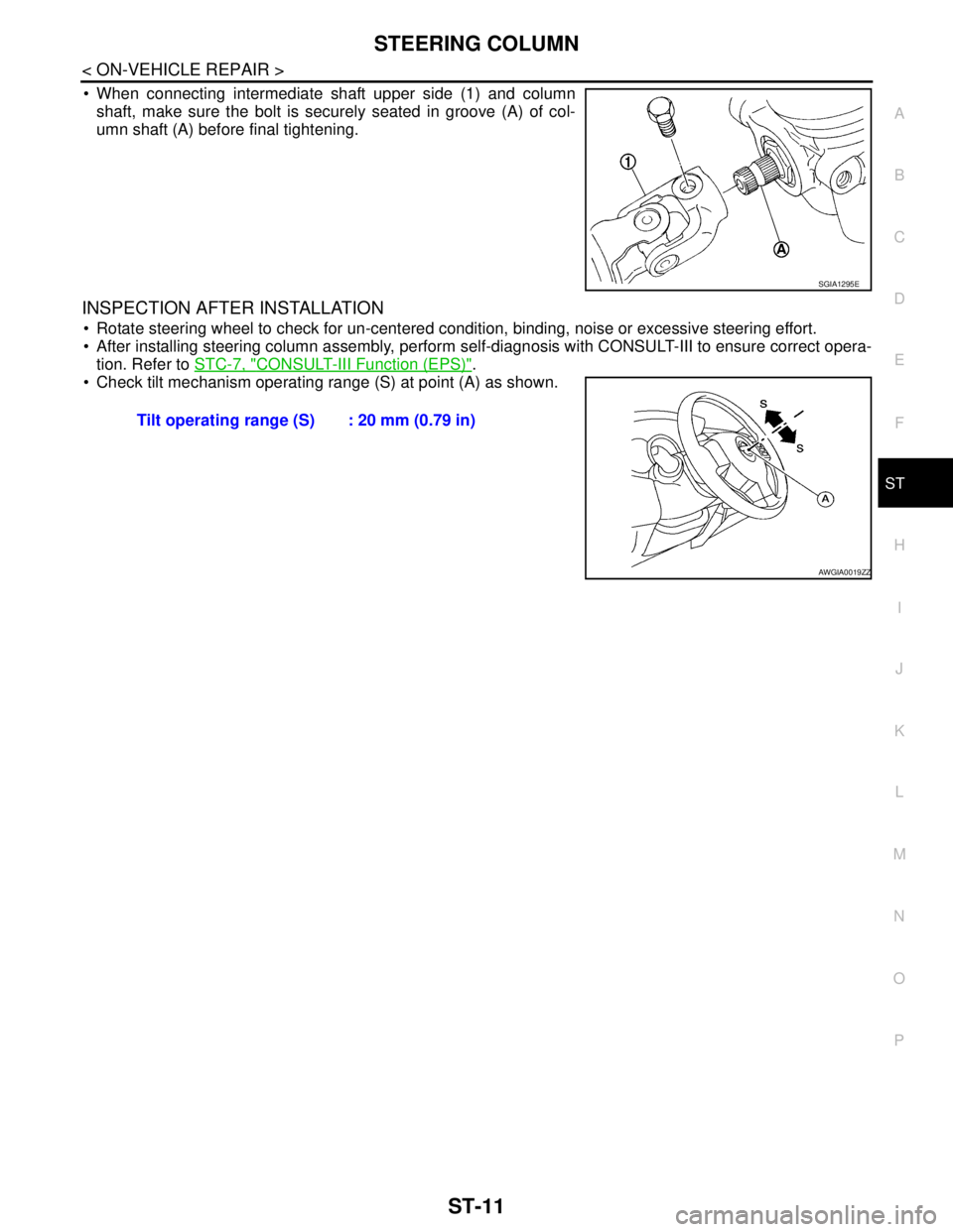 NISSAN TIIDA 2007  Service Repair Manual STEERING COLUMN
ST-11
< ON-VEHICLE REPAIR >
C
D
E
F
H
I
J
K
L
MA
B
ST
N
O
P
 When connecting intermediate shaft upper side (1) and column
shaft, make sure the bolt is securely seated in groove (A) of