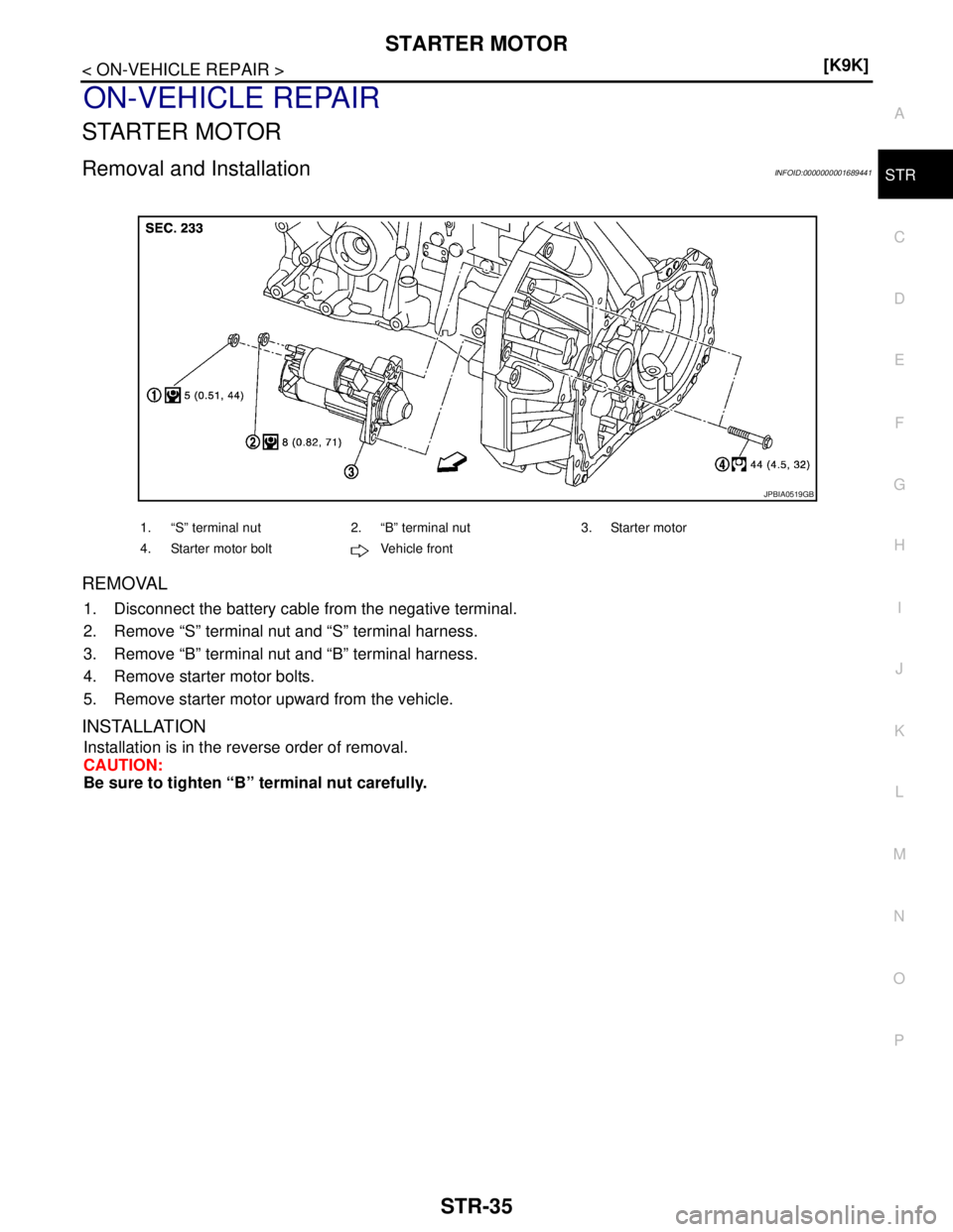 NISSAN TIIDA 2007  Service Repair Manual STARTER MOTOR
STR-35
< ON-VEHICLE REPAIR >[K9K]
C
D
E
F
G
H
I
J
K
L
MA
STR
N
P O
ON-VEHICLE REPAIR
STARTER MOTOR
Removal and InstallationINFOID:0000000001689441
REMOVAL
1. Disconnect the battery cable