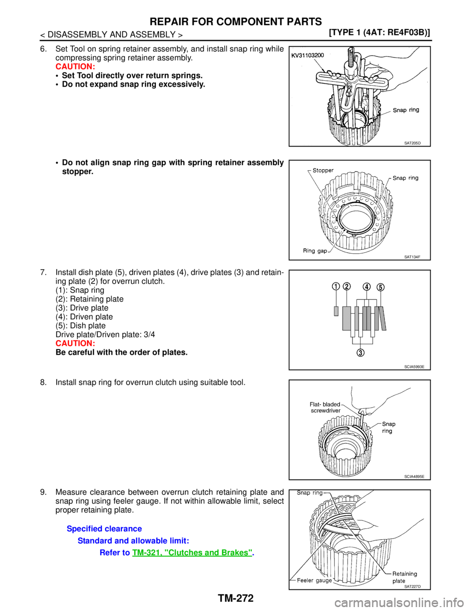 NISSAN TIIDA 2007  Service Repair Manual TM-272
< DISASSEMBLY AND ASSEMBLY >[TYPE 1 (4AT: RE4F03B)]
REPAIR FOR COMPONENT PARTS
6. Set Tool on spring retainer assembly, and install snap ring while
compressing spring retainer assembly.
CAUTION