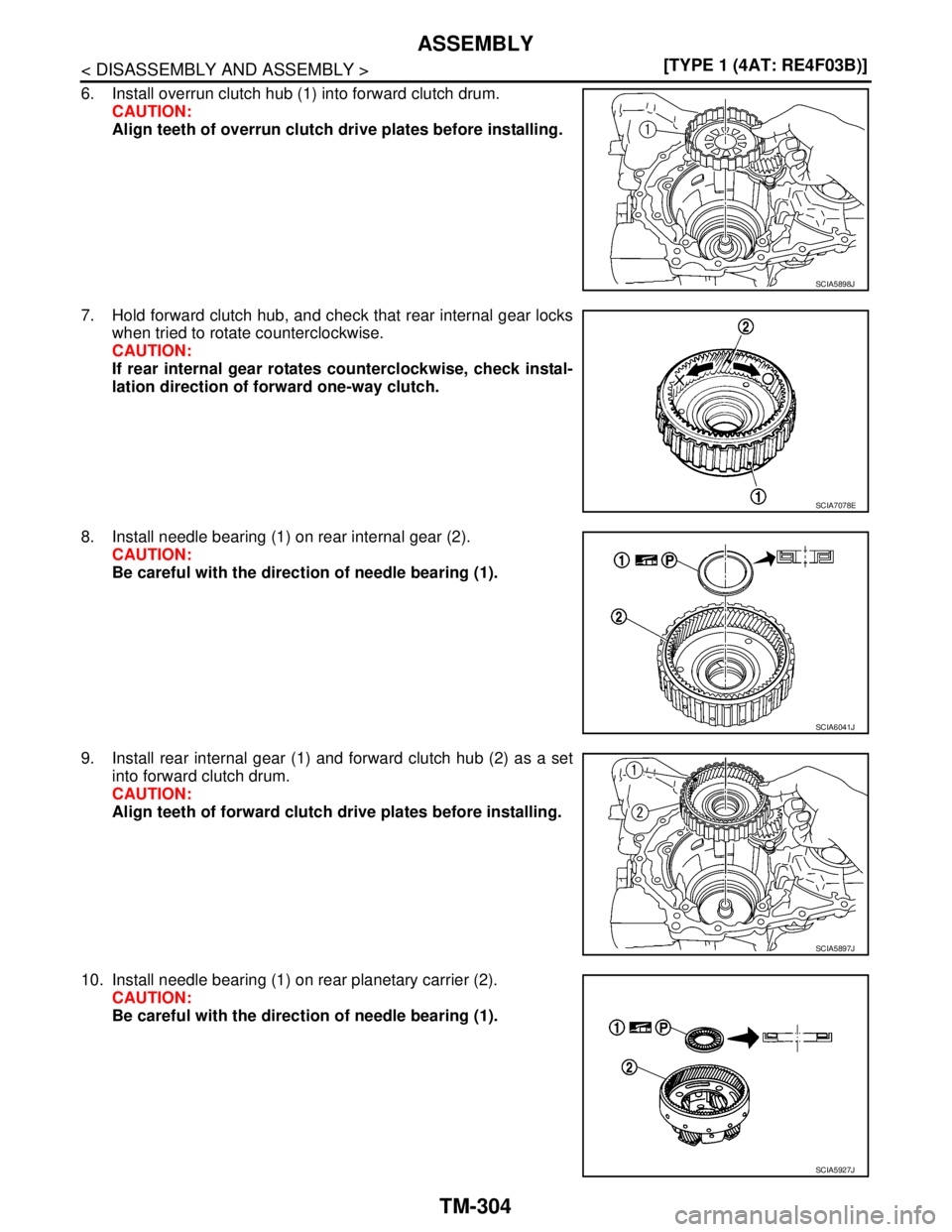 NISSAN TIIDA 2007  Service Repair Manual TM-304
< DISASSEMBLY AND ASSEMBLY >[TYPE 1 (4AT: RE4F03B)]
ASSEMBLY
6. Install overrun clutch hub (1) into forward clutch drum.
CAUTION:
Align teeth of overrun clutch drive plates before installing.
7