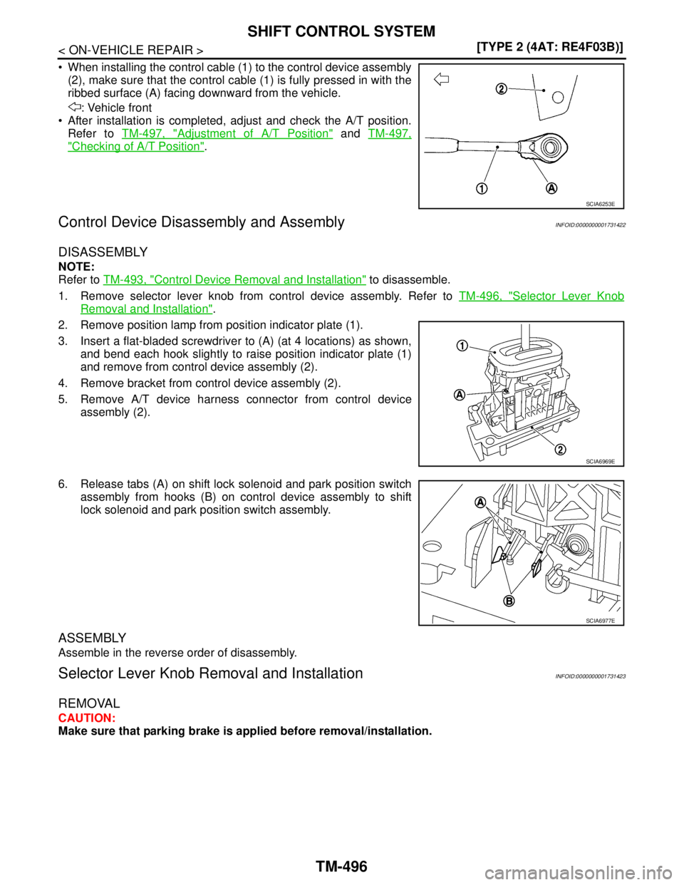 NISSAN TIIDA 2007  Service Repair Manual TM-496
< ON-VEHICLE REPAIR >[TYPE 2 (4AT: RE4F03B)]
SHIFT CONTROL SYSTEM
 When installing the control cable (1) to the control device assembly
(2), make sure that the control cable (1) is fully press