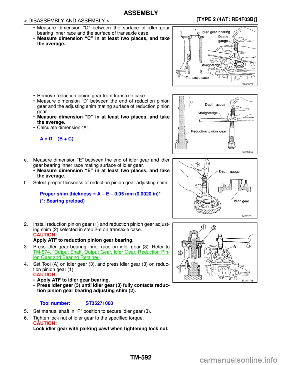 NISSAN TIIDA 2007  Service Repair Manual TM-592
< DISASSEMBLY AND ASSEMBLY >[TYPE 2 (4AT: RE4F03B)]
ASSEMBLY
 Measure dimension “C” between the surface of idler gear
bearing inner race and the surface of transaxle case.
Measure dimensi