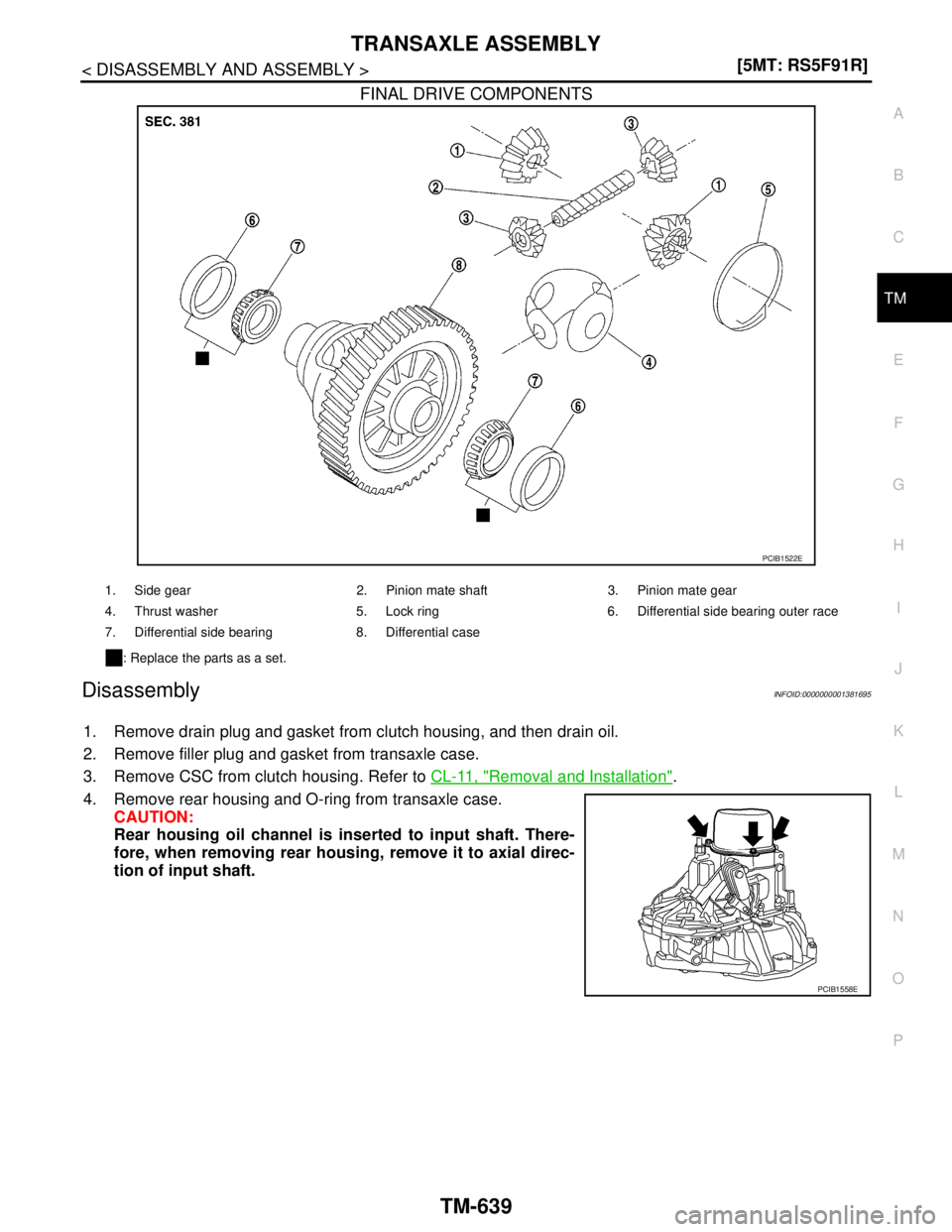NISSAN TIIDA 2007  Service Repair Manual TRANSAXLE ASSEMBLY
TM-639
< DISASSEMBLY AND ASSEMBLY >[5MT: RS5F91R]
C
E
F
G
H
I
J
K
L
MA
B
TM
N
O
P
FINAL DRIVE COMPONENTS
DisassemblyINFOID:0000000001381695
1. Remove drain plug and gasket from clut