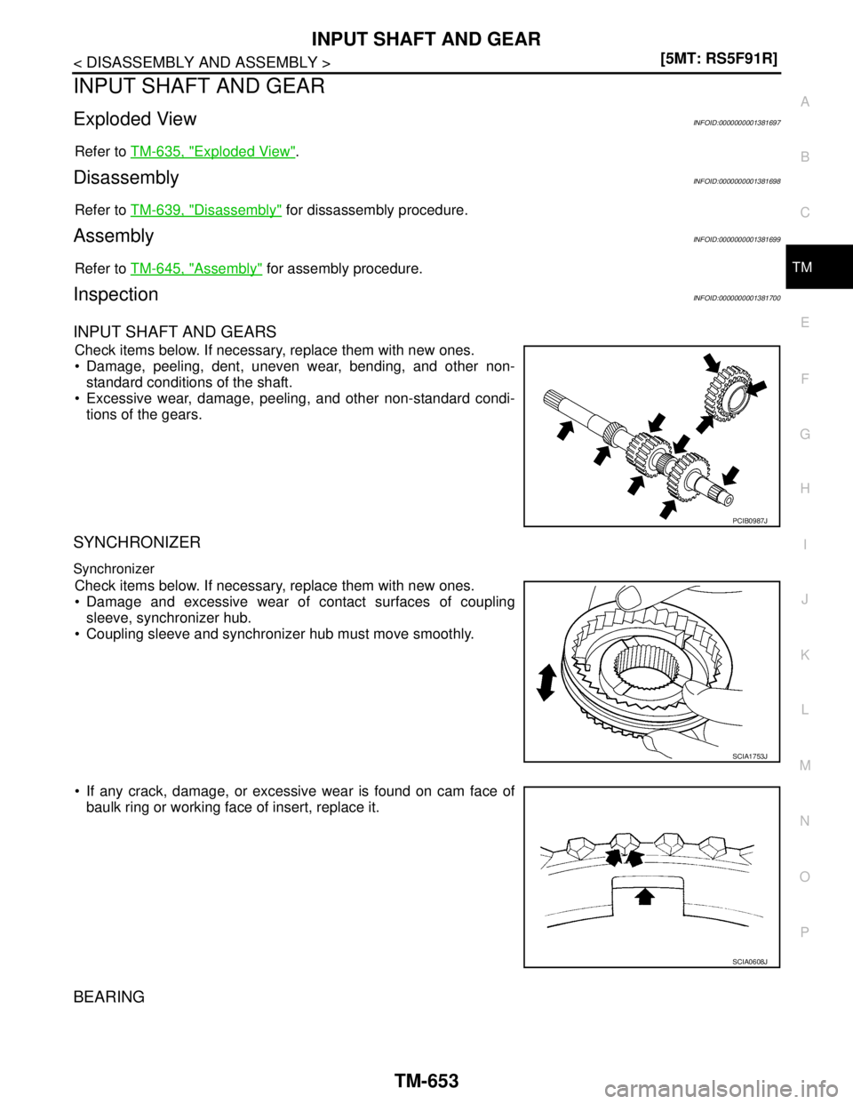 NISSAN TIIDA 2007  Service Repair Manual INPUT SHAFT AND GEAR
TM-653
< DISASSEMBLY AND ASSEMBLY >[5MT: RS5F91R]
C
E
F
G
H
I
J
K
L
MA
B
TM
N
O
P
INPUT SHAFT AND GEAR
Exploded ViewINFOID:0000000001381697
Refer to TM-635, "Exploded View".
Disas