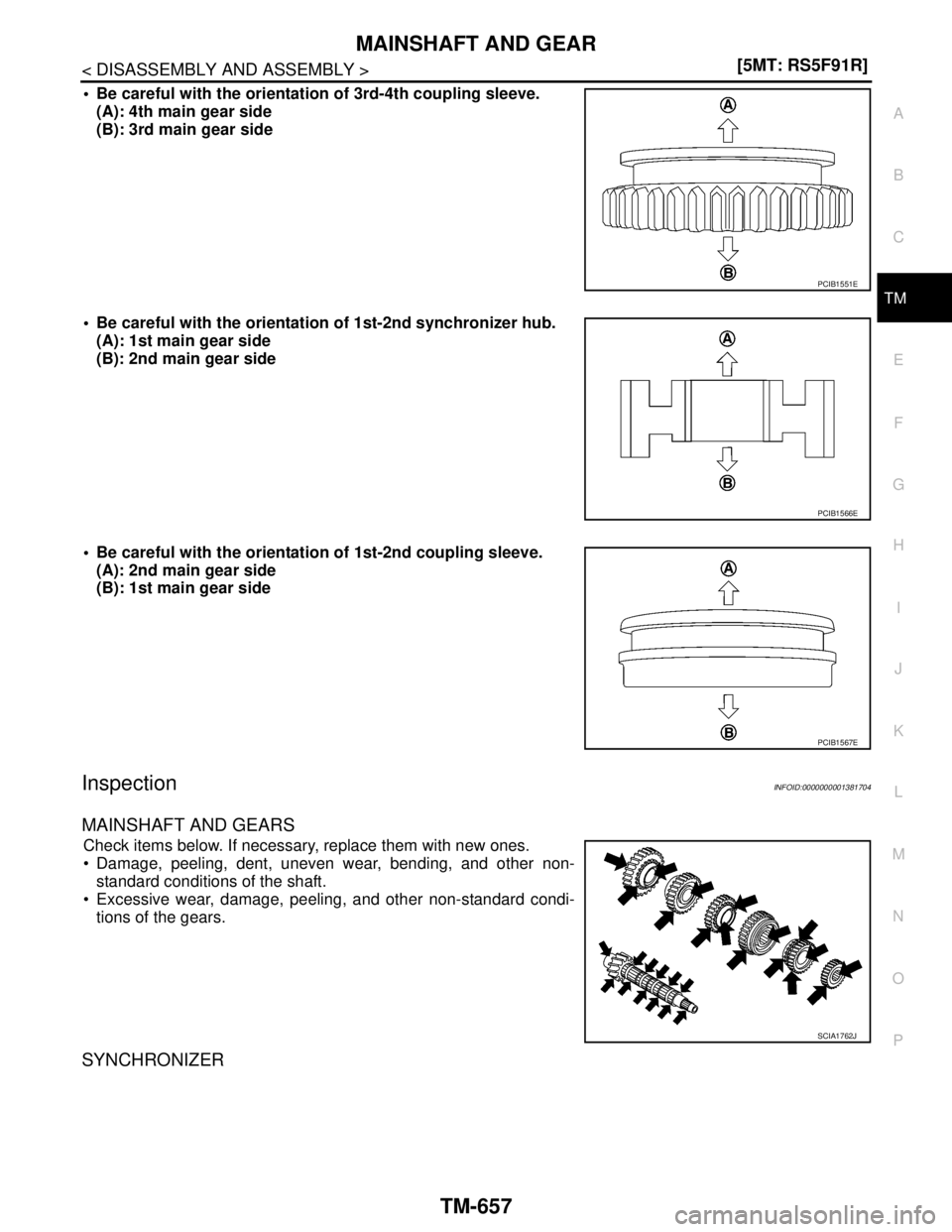 NISSAN TIIDA 2007  Service Repair Manual MAINSHAFT AND GEAR
TM-657
< DISASSEMBLY AND ASSEMBLY >[5MT: RS5F91R]
C
E
F
G
H
I
J
K
L
MA
B
TM
N
O
P
 Be careful with the orientation of 3rd-4th coupling sleeve.
(A): 4th main gear side 
(B): 3rd mai