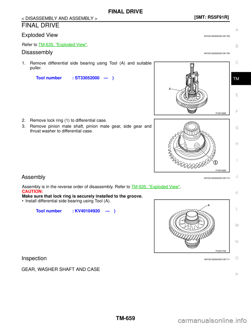 NISSAN TIIDA 2007  Service Repair Manual FINAL DRIVE
TM-659
< DISASSEMBLY AND ASSEMBLY >[5MT: RS5F91R]
C
E
F
G
H
I
J
K
L
MA
B
TM
N
O
P
FINAL DRIVE
Exploded ViewINFOID:0000000001381708
Refer to TM-635, "Exploded View".
DisassemblyINFOID:00000