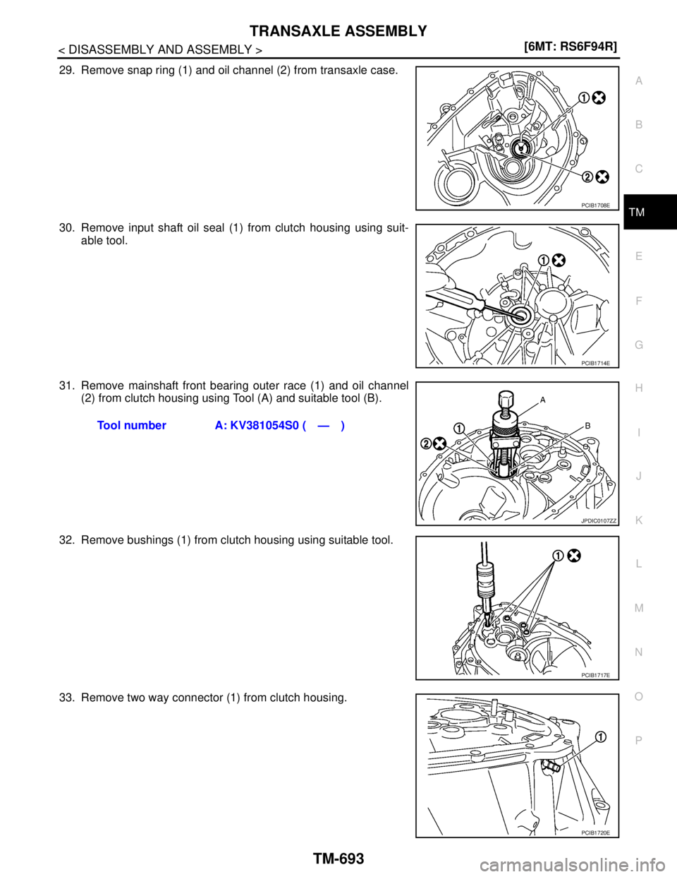 NISSAN TIIDA 2007  Service Repair Manual TRANSAXLE ASSEMBLY
TM-693
< DISASSEMBLY AND ASSEMBLY >[6MT: RS6F94R]
C
E
F
G
H
I
J
K
L
MA
B
TM
N
O
P
29. Remove snap ring (1) and oil channel (2) from transaxle case.
30. Remove input shaft oil seal (