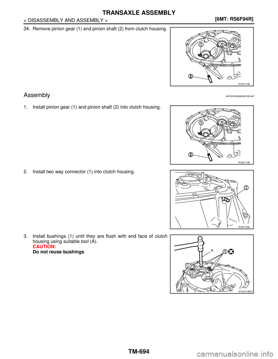NISSAN TIIDA 2007  Service Repair Manual TM-694
< DISASSEMBLY AND ASSEMBLY >[6MT: RS6F94R]
TRANSAXLE ASSEMBLY
34. Remove pinion gear (1) and pinion shaft (2) from clutch housing.
AssemblyINFOID:0000000001381647
1. Install pinion gear (1) and
