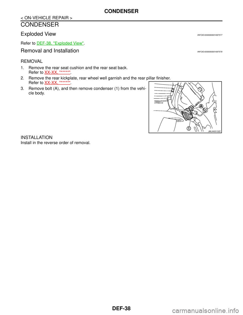 NISSAN TIIDA 2007  Service Repair Manual DEF-38
< ON-VEHICLE REPAIR >
CONDENSER
CONDENSER
Exploded ViewINFOID:0000000001697577
Refer to DEF-38, "Exploded View".
Removal and InstallationINFOID:0000000001697578
REMOVAL
1. Remove the rear seat 
