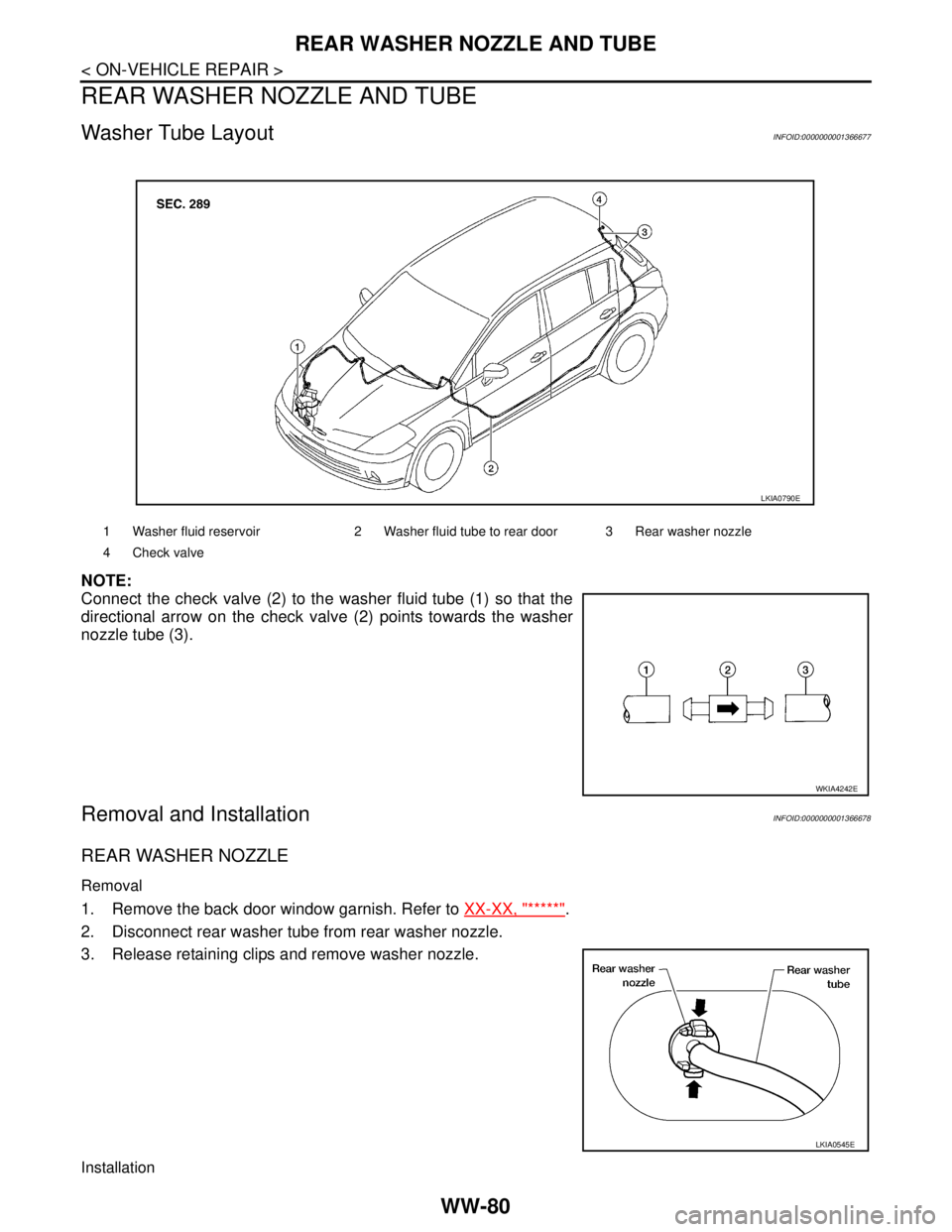 NISSAN TIIDA 2007  Service Repair Manual WW-80
< ON-VEHICLE REPAIR >
REAR WASHER NOZZLE AND TUBE
REAR WASHER NOZZLE AND TUBE
Washer Tube LayoutINFOID:0000000001366677
NOTE:
Connect the check valve (2) to the washer fluid tube (1) so that the