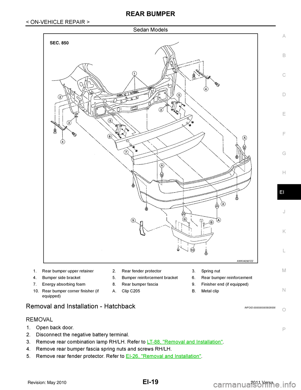 NISSAN TIIDA 2011  Service Repair Manual REAR BUMPEREI-19
< ON-VEHICLE REPAIR >
C
DE
F
G H
J
K L
M A
B
EI
N
O P
Sedan Models
Removal and Installation - HatchbackINFOID:0000000005929556
REMOVAL
1. Open back door.
2. Disconnect the negative ba