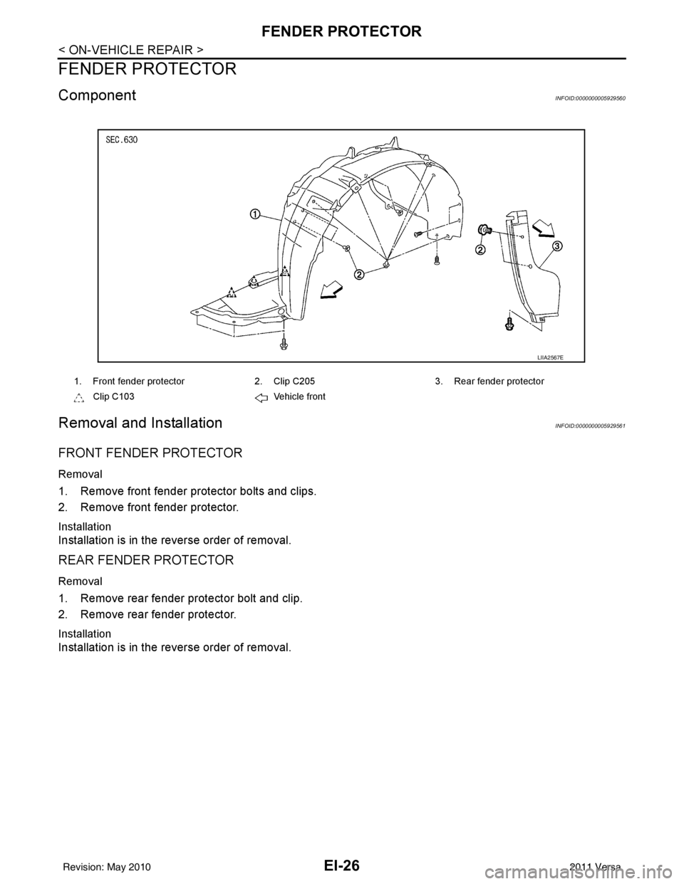NISSAN TIIDA 2011  Service Repair Manual EI-26
< ON-VEHICLE REPAIR >
FENDER PROTECTOR
FENDER PROTECTOR
ComponentINFOID:0000000005929560
Removal and InstallationINFOID:0000000005929561
FRONT FENDER PROTECTOR
Removal
1. Remove front fender pro