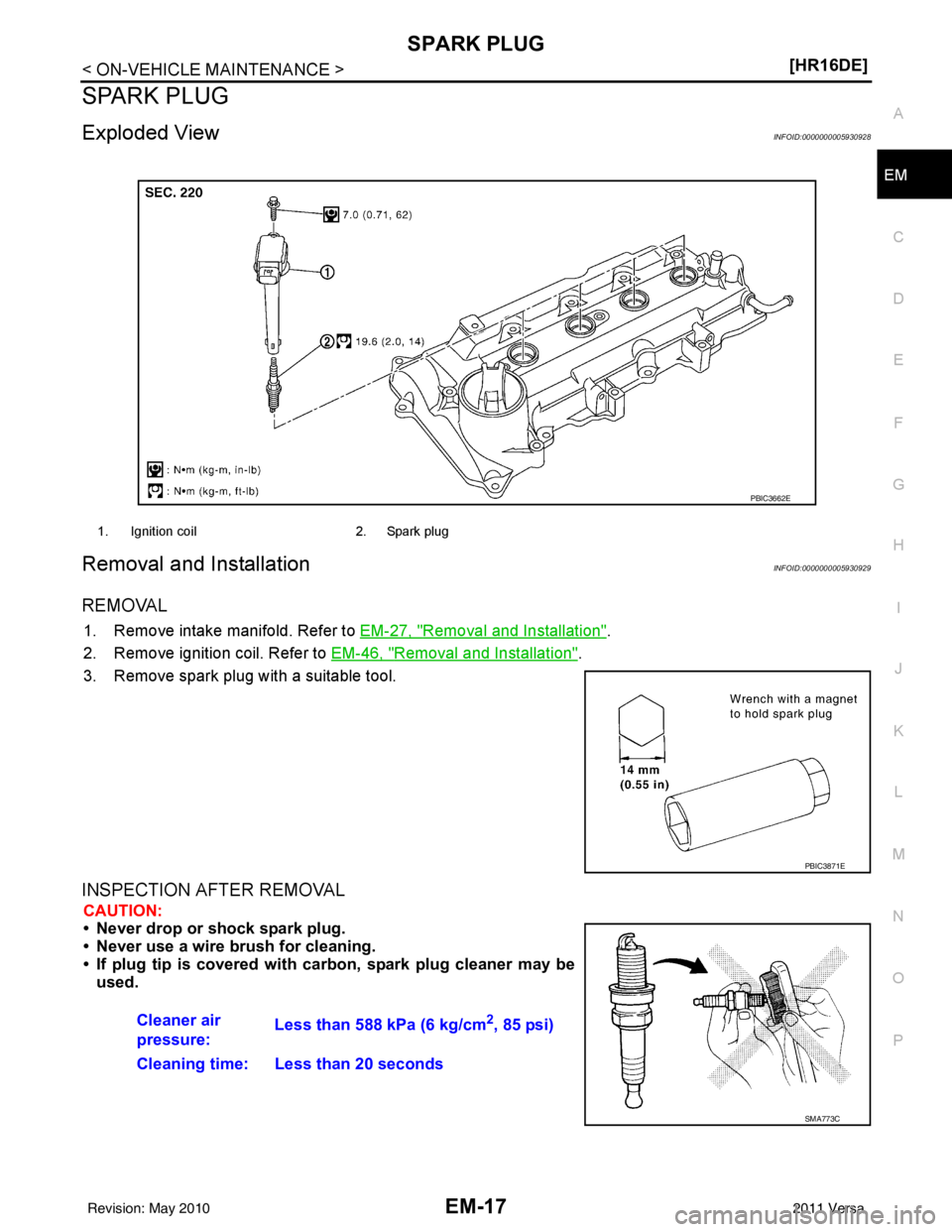 NISSAN TIIDA 2011  Service Repair Manual SPARK PLUGEM-17
< ON-VEHICLE MAINTENANCE > [HR16DE]
C
D
E
F
G H
I
J
K L
M A
EM
NP
O
SPARK PLUG
Exploded ViewINFOID:0000000005930928
Removal and InstallationINFOID:0000000005930929
REMOVAL
1. Remove in