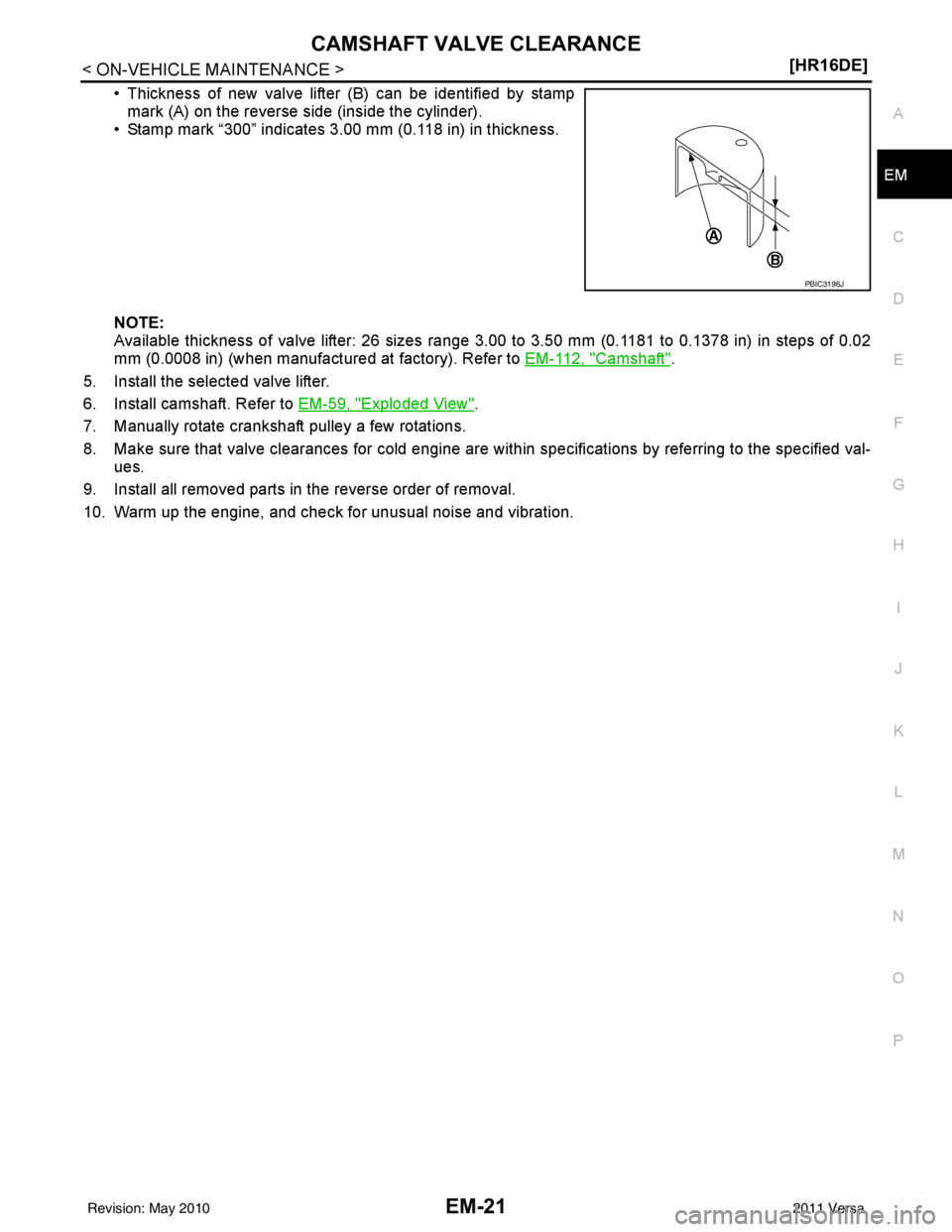 NISSAN TIIDA 2011  Service Repair Manual CAMSHAFT VALVE CLEARANCEEM-21
< ON-VEHICLE MAINTENANCE > [HR16DE]
C
D
E
F
G H
I
J
K L
M A
EM
NP
O
• Thickness of new valve lifter (B) can be identified by stamp
mark (A) on the reverse side (inside 