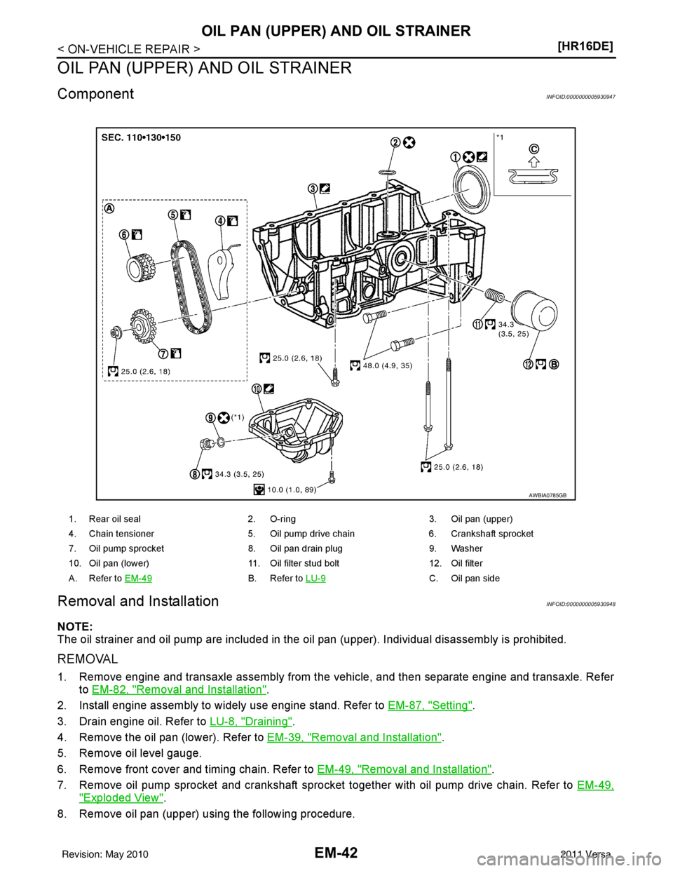 NISSAN TIIDA 2011  Service Repair Manual EM-42
< ON-VEHICLE REPAIR >[HR16DE]
OIL PAN (UPPER) AND OIL STRAINER
OIL PAN (UPPER) AND OIL STRAINER
ComponentINFOID:0000000005930947
Removal and InstallationINFOID:0000000005930948
NOTE:
The oil str