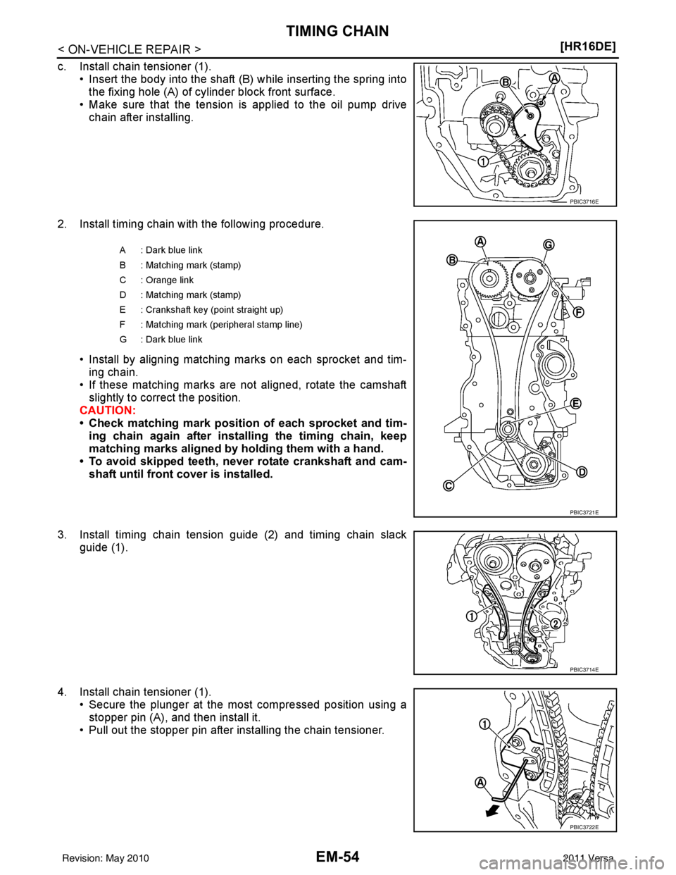 NISSAN TIIDA 2011  Service Repair Manual EM-54
< ON-VEHICLE REPAIR >[HR16DE]
TIMING CHAIN
c. Install chain tensioner (1).
• Insert the body into the shaft (B) while inserting the spring intothe fixing hole (A) of cylinder block front surfa