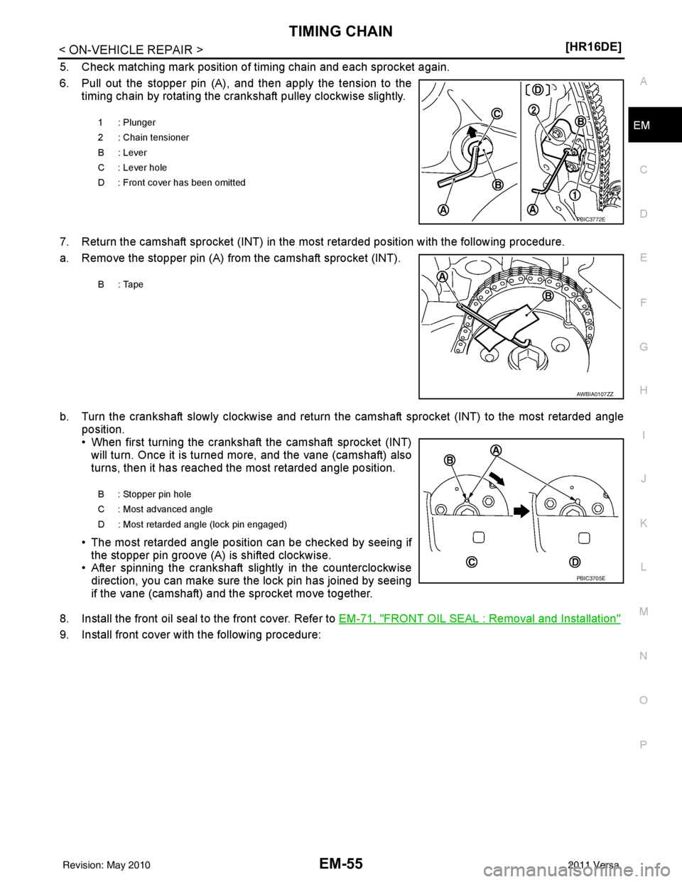 NISSAN TIIDA 2011  Service Repair Manual TIMING CHAINEM-55
< ON-VEHICLE REPAIR > [HR16DE]
C
D
E
F
G H
I
J
K L
M A
EM
NP
O
5. Check matching mark position of timing chain and each sprocket again.
6. Pull out the stopper pin (A), and then appl