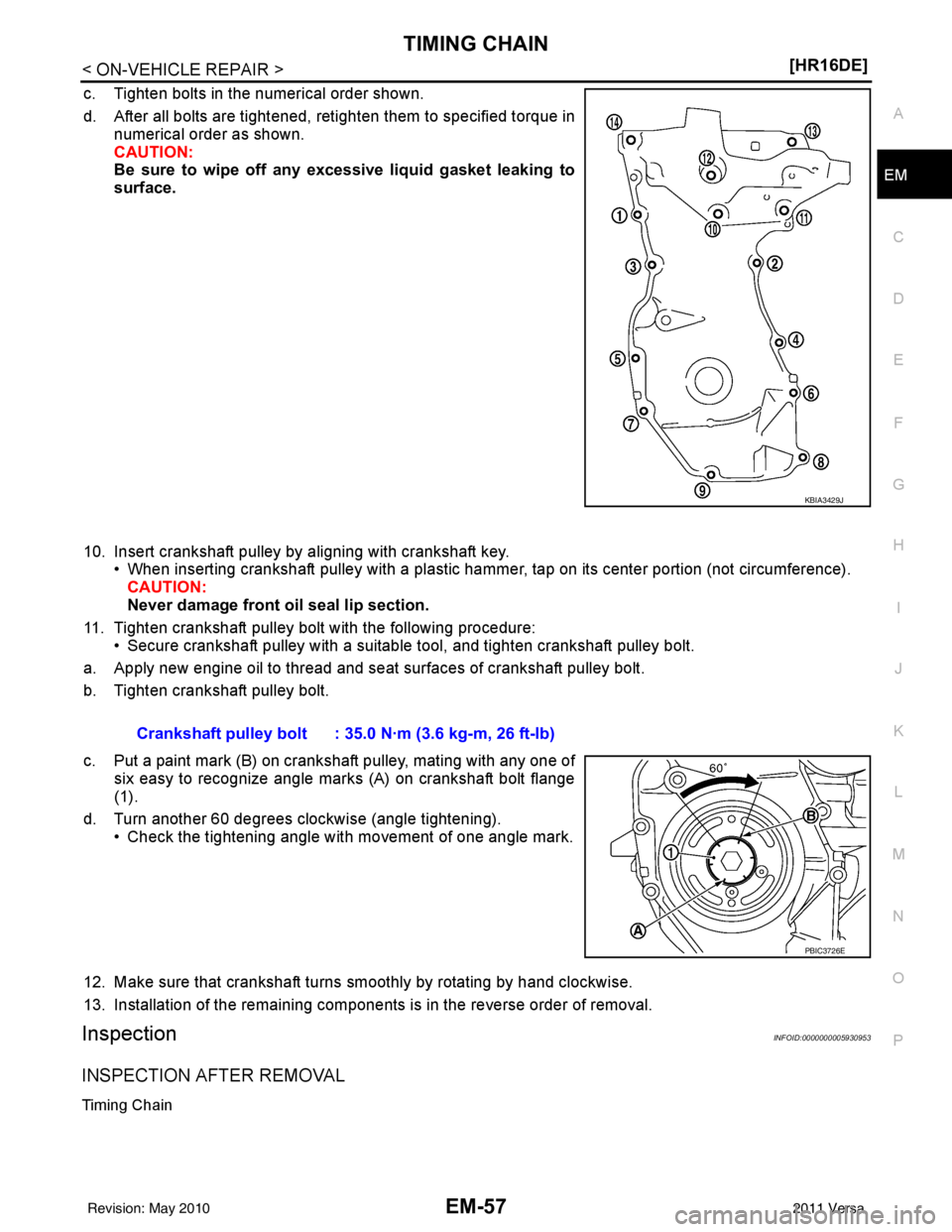 NISSAN TIIDA 2011  Service Repair Manual TIMING CHAINEM-57
< ON-VEHICLE REPAIR > [HR16DE]
C
D
E
F
G H
I
J
K L
M A
EM
NP
O
c. Tighten bolts in the numerical order shown.
d. After all bolts are tightened, retighten them to specified torque in
