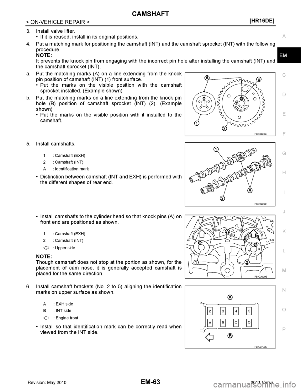 NISSAN TIIDA 2011  Service Repair Manual CAMSHAFTEM-63
< ON-VEHICLE REPAIR > [HR16DE]
C
D
E
F
G H
I
J
K L
M A
EM
NP
O
3. Install valve lifter.
• If it is reused, install in its original positions.
4. Put a matching mark for positioning the