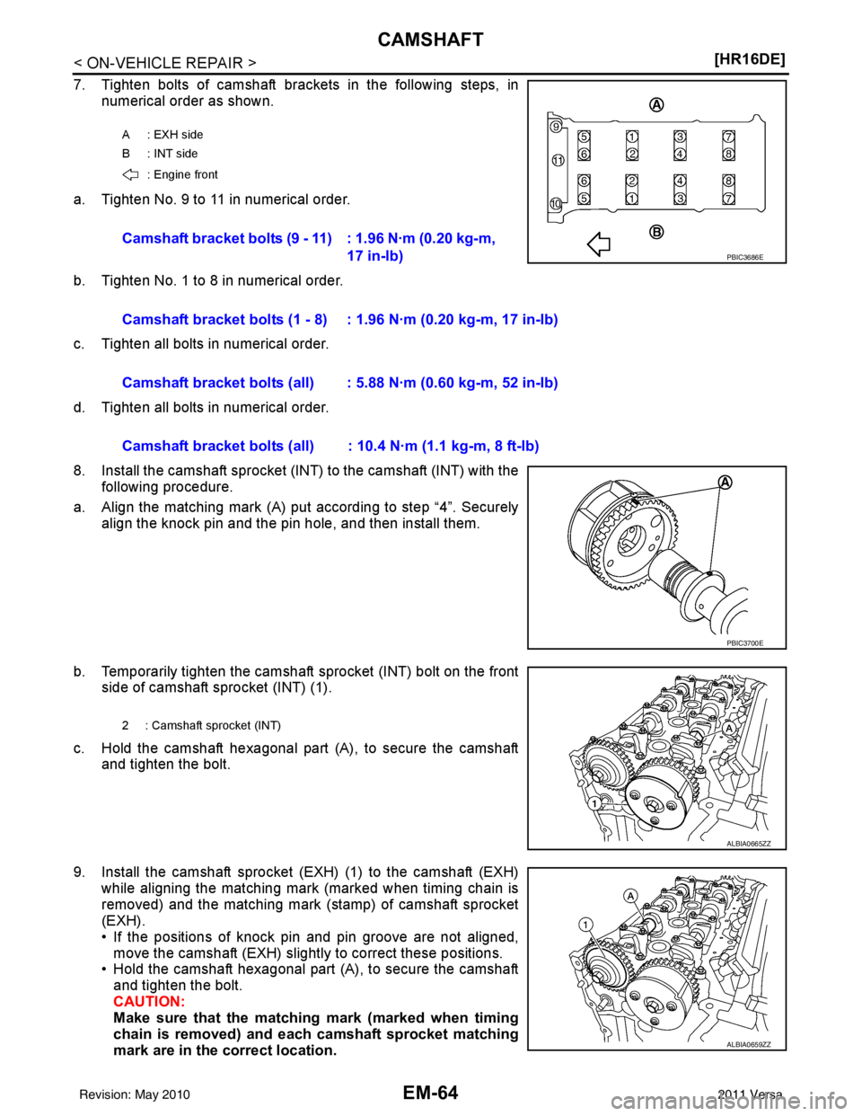 NISSAN TIIDA 2011  Service Repair Manual EM-64
< ON-VEHICLE REPAIR >[HR16DE]
CAMSHAFT
7. Tighten bolts of camshaft brackets in the following steps, in
numerical order as shown.
a. Tighten No. 9 to 11 in numerical order.
b. Tighten No. 1 to 8
