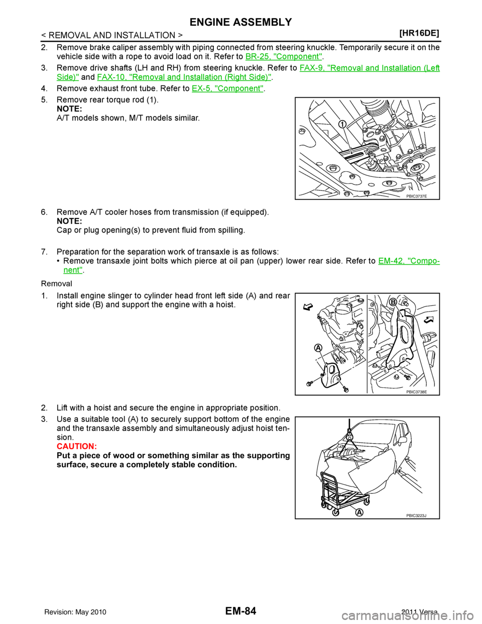 NISSAN TIIDA 2011  Service Repair Manual EM-84
< REMOVAL AND INSTALLATION >[HR16DE]
ENGINE ASSEMBLY
2. Remove brake caliper assembly with piping connected fr
om steering knuckle. Temporarily secure it on the
vehicle side with a rope to avoid