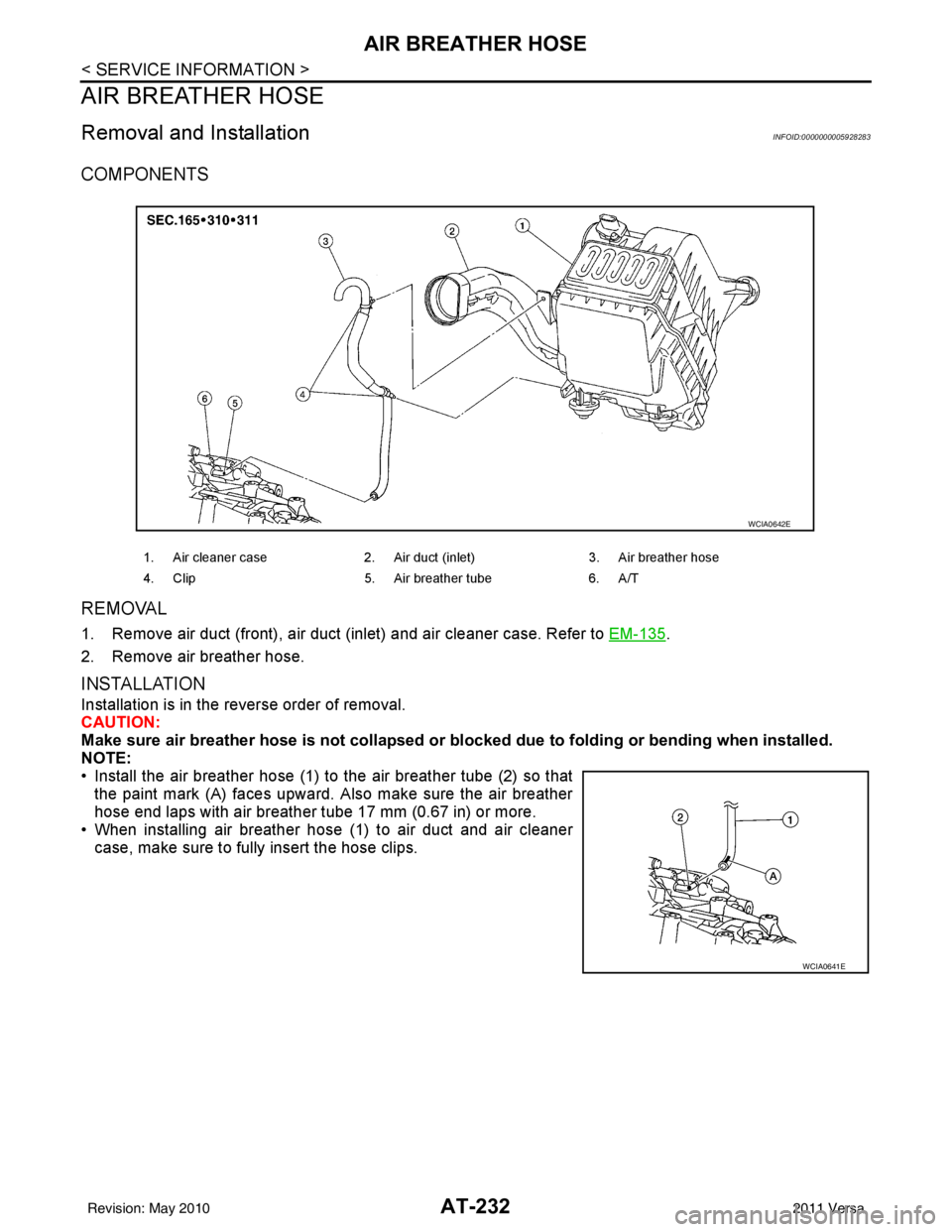 NISSAN TIIDA 2011  Service Repair Manual AT-232
< SERVICE INFORMATION >
AIR BREATHER HOSE
AIR BREATHER HOSE
Removal and InstallationINFOID:0000000005928283
COMPONENTS
REMOVAL
1. Remove air duct (front), air duct (inlet) and air cleaner case.