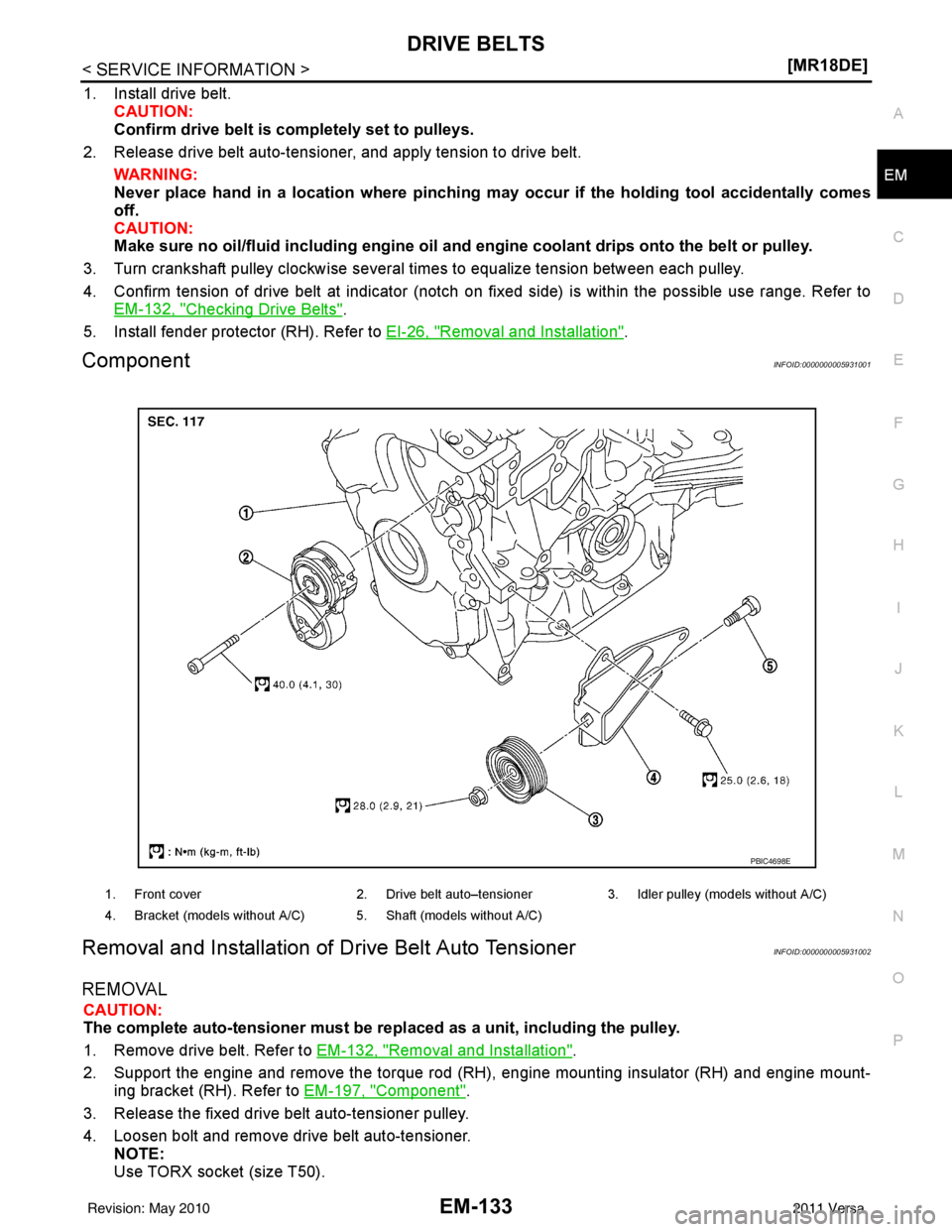 NISSAN TIIDA 2011  Service Repair Manual DRIVE BELTSEM-133
< SERVICE INFORMATION > [MR18DE]
C
D
E
F
G H
I
J
K L
M A
EM
NP
O
1. Install drive belt.
CAUTION:
Confirm drive belt is completely set to pulleys.
2. Release drive belt auto-tensioner