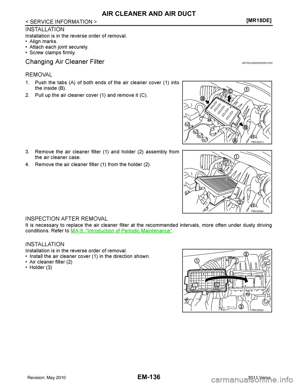 NISSAN TIIDA 2011  Service Repair Manual EM-136
< SERVICE INFORMATION >[MR18DE]
AIR CLEANER AND AIR DUCT
INSTALLATION
Installation is in the reverse order of removal.
• Align marks.
• Attach each joint securely.
• Screw clamps firmly.
