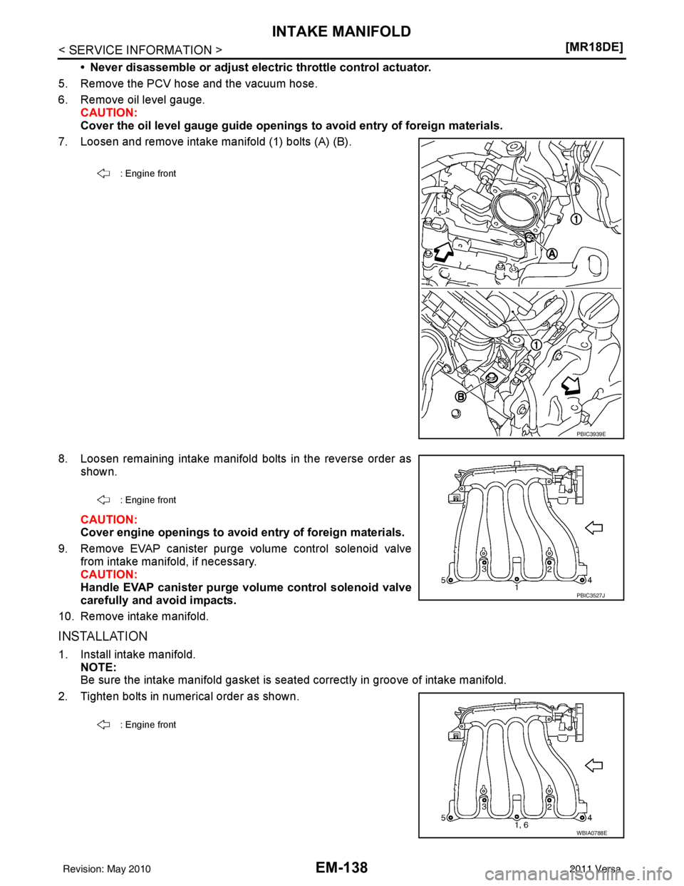 NISSAN TIIDA 2011  Service Repair Manual EM-138
< SERVICE INFORMATION >[MR18DE]
INTAKE MANIFOLD
• Never disassemble or adjust el
ectric throttle control actuator.
5. Remove the PCV hose and the vacuum hose.
6. Remove oil level gauge.  CAUT