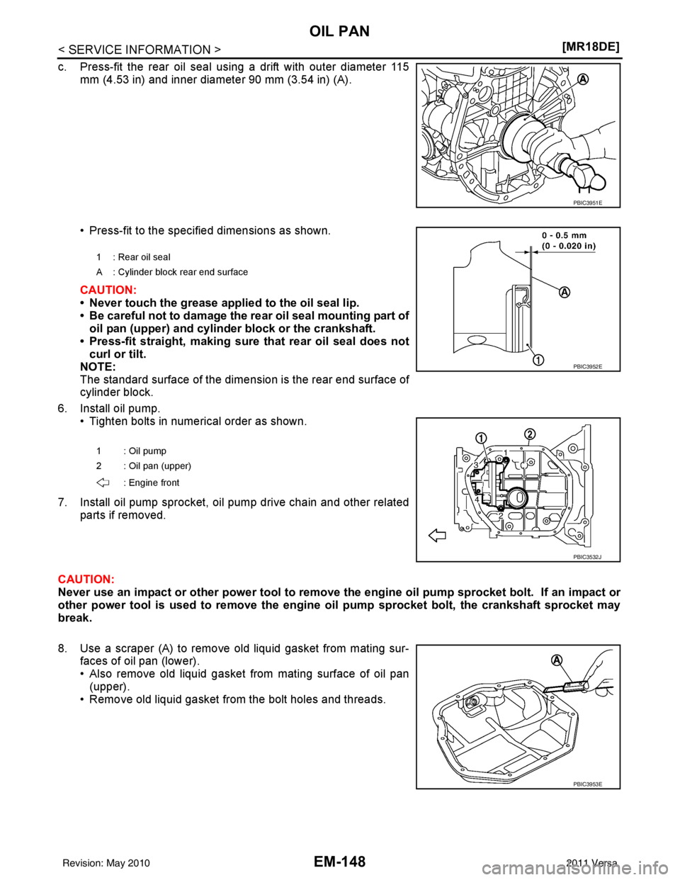 NISSAN TIIDA 2011  Service Repair Manual EM-148
< SERVICE INFORMATION >[MR18DE]
OIL PAN
c. Press-fit the rear oil seal using a drift with outer diameter 115
mm (4.53 in) and inner diameter 90 mm (3.54 in) (A).
• Press-fit to the specified 