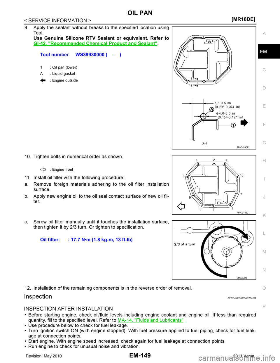 NISSAN TIIDA 2011  Service Repair Manual OIL PANEM-149
< SERVICE INFORMATION > [MR18DE]
C
D
E
F
G H
I
J
K L
M A
EM
NP
O
9. Apply the sealant without breaks to the specified location using
Tool. 
Use Genuine Silicone RTV Seal ant or equivalen