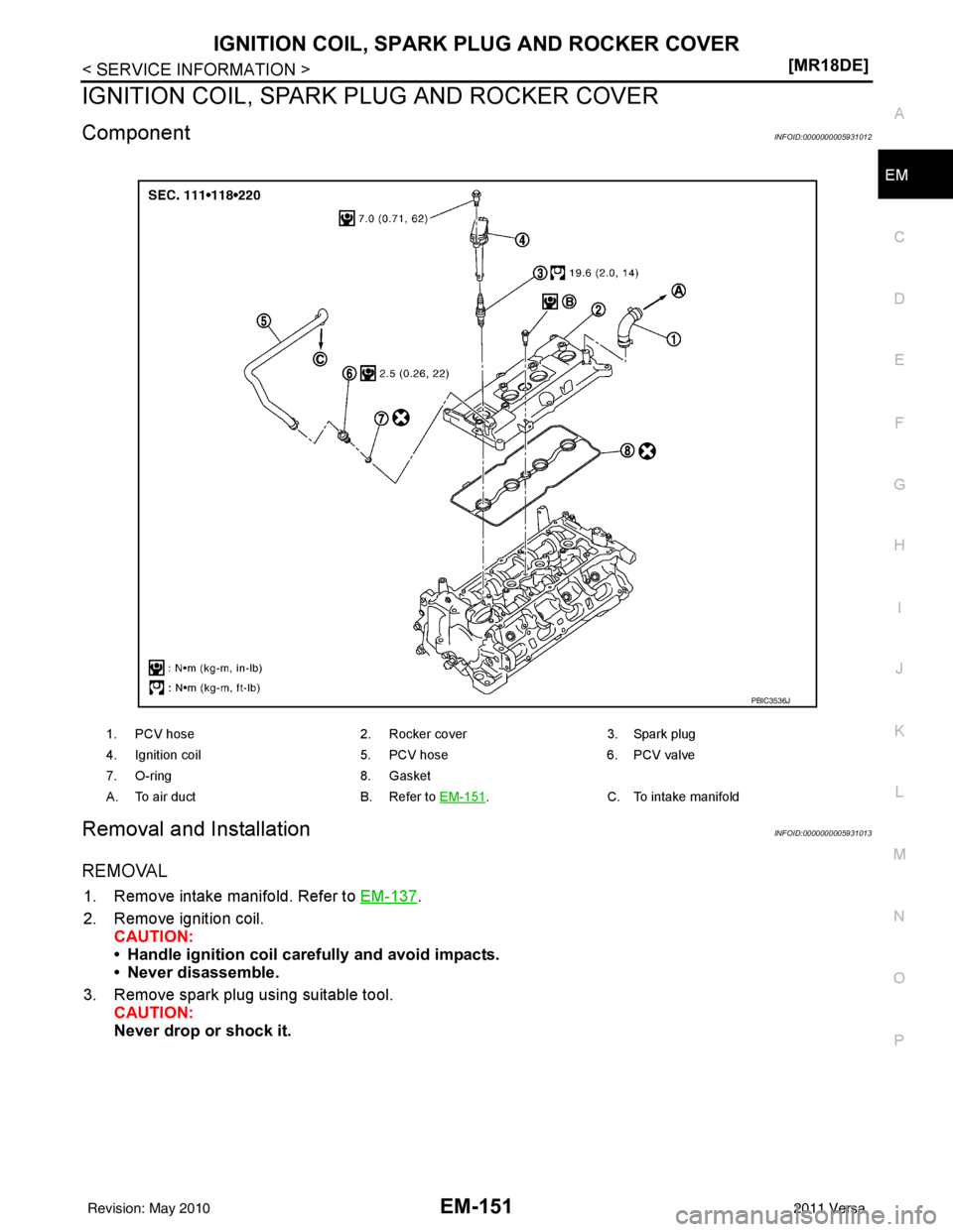 NISSAN TIIDA 2011  Service Repair Manual IGNITION COIL, SPARK PLUG AND ROCKER COVER
EM-151
< SERVICE INFORMATION > [MR18DE]
C
D
E
F
G H
I
J
K L
M A
EM
NP
O
IGNITION COIL, SPARK 
PLUG AND ROCKER COVER
ComponentINFOID:0000000005931012
Removal 