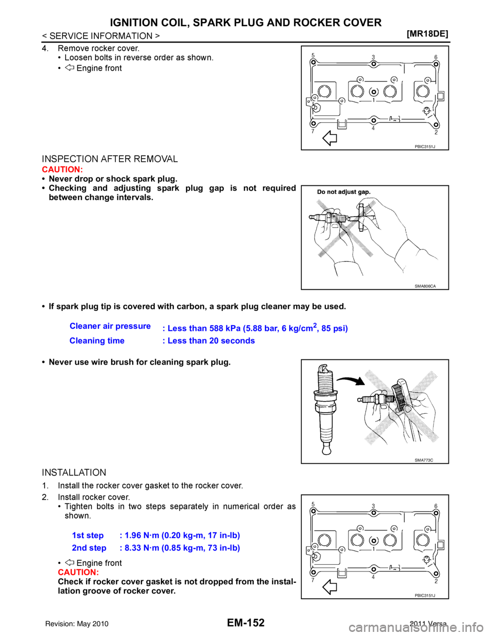 NISSAN TIIDA 2011  Service Repair Manual EM-152
< SERVICE INFORMATION >[MR18DE]
IGNITION COIL, SPARK PLUG AND ROCKER COVER
4. Remove rocker cover.
• Loosen bolts in reverse order as shown.
•  Engine front
INSPECTION AFTER REMOVAL
CAUTION