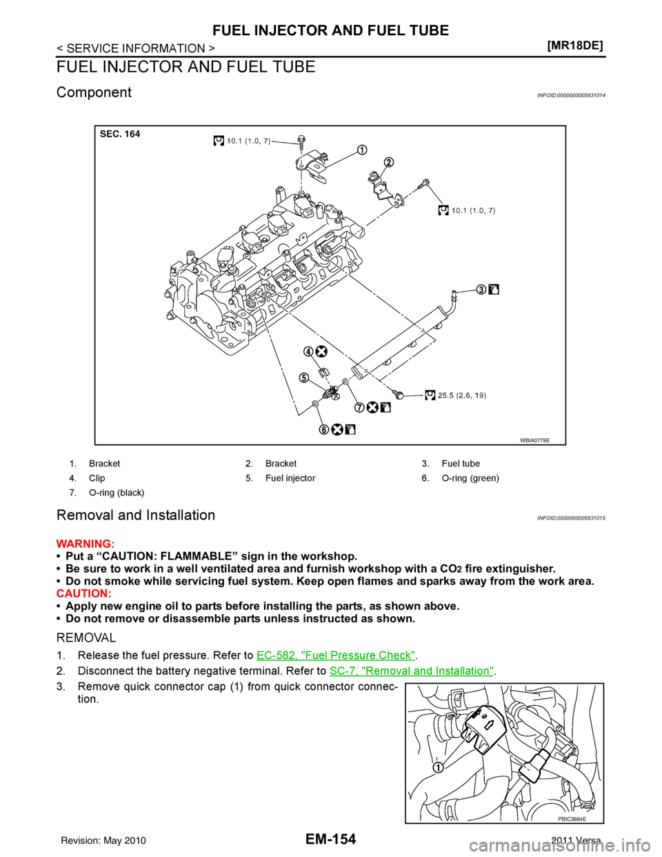 NISSAN TIIDA 2011  Service Repair Manual EM-154
< SERVICE INFORMATION >[MR18DE]
FUEL INJECTOR AND FUEL TUBE
FUEL INJECTOR AND FUEL TUBE
ComponentINFOID:0000000005931014
Removal and InstallationINFOID:0000000005931015
WARNING:
• Put a “CA