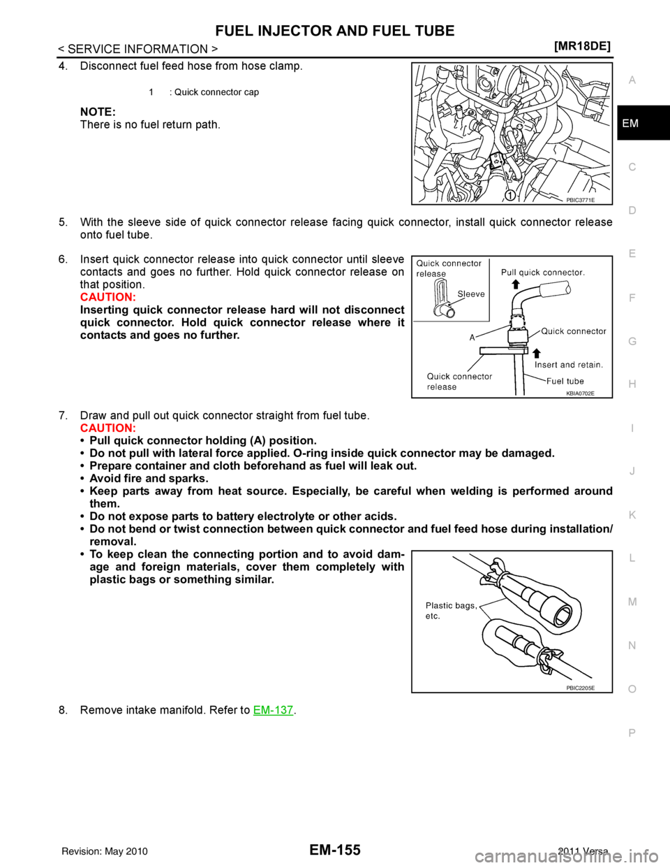 NISSAN TIIDA 2011  Service Repair Manual FUEL INJECTOR AND FUEL TUBEEM-155
< SERVICE INFORMATION > [MR18DE]
C
D
E
F
G H
I
J
K L
M A
EM
NP
O
4. Disconnect fuel feed hose from hose clamp.
NOTE:
There is no fuel return path.
5. With the sleeve 