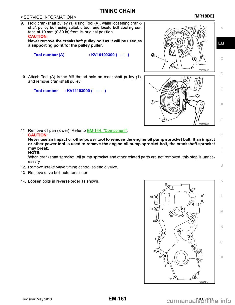 NISSAN TIIDA 2011  Service Repair Manual TIMING CHAINEM-161
< SERVICE INFORMATION > [MR18DE]
C
D
E
F
G H
I
J
K L
M A
EM
NP
O
9. Hold crankshaft pulley (1) using Tool (A), while loosening crank-
shaft pulley bolt using suitable tool, and loca