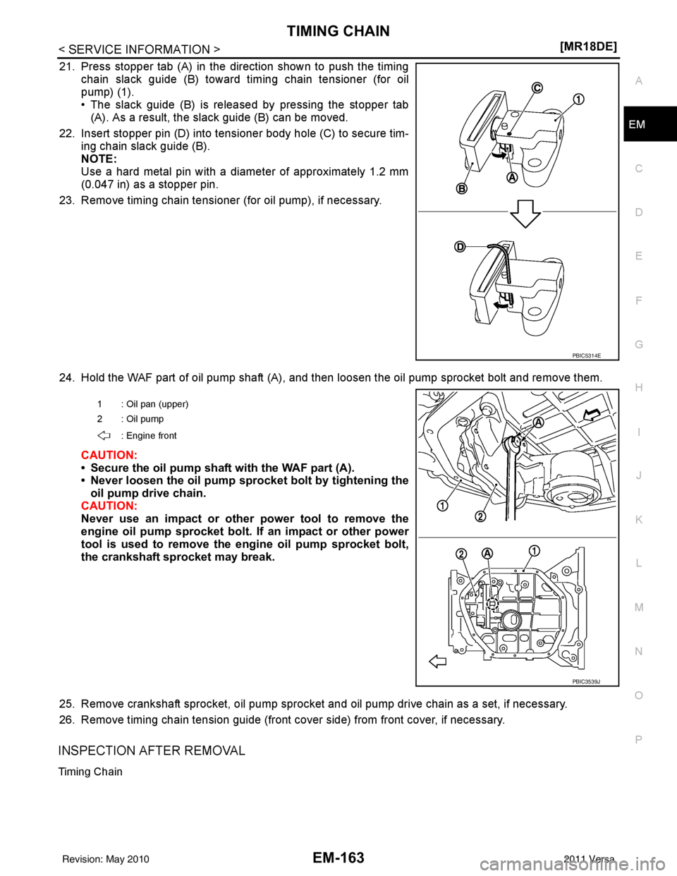 NISSAN TIIDA 2011  Service Repair Manual TIMING CHAINEM-163
< SERVICE INFORMATION > [MR18DE]
C
D
E
F
G H
I
J
K L
M A
EM
NP
O
21. Press stopper tab (A) in the direction shown to push the timing
chain slack guide (B) toward ti ming chain tensi
