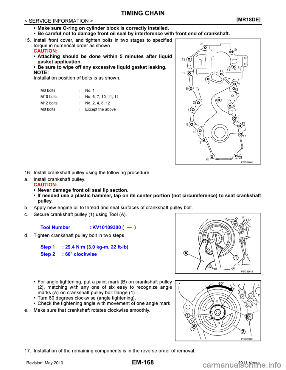NISSAN TIIDA 2011  Service Repair Manual EM-168
< SERVICE INFORMATION >[MR18DE]
TIMING CHAIN
• Make sure O-ring on cylinder block is correctly installed.
• Be careful not to damage front oil seal by
 interference with front end of cranks