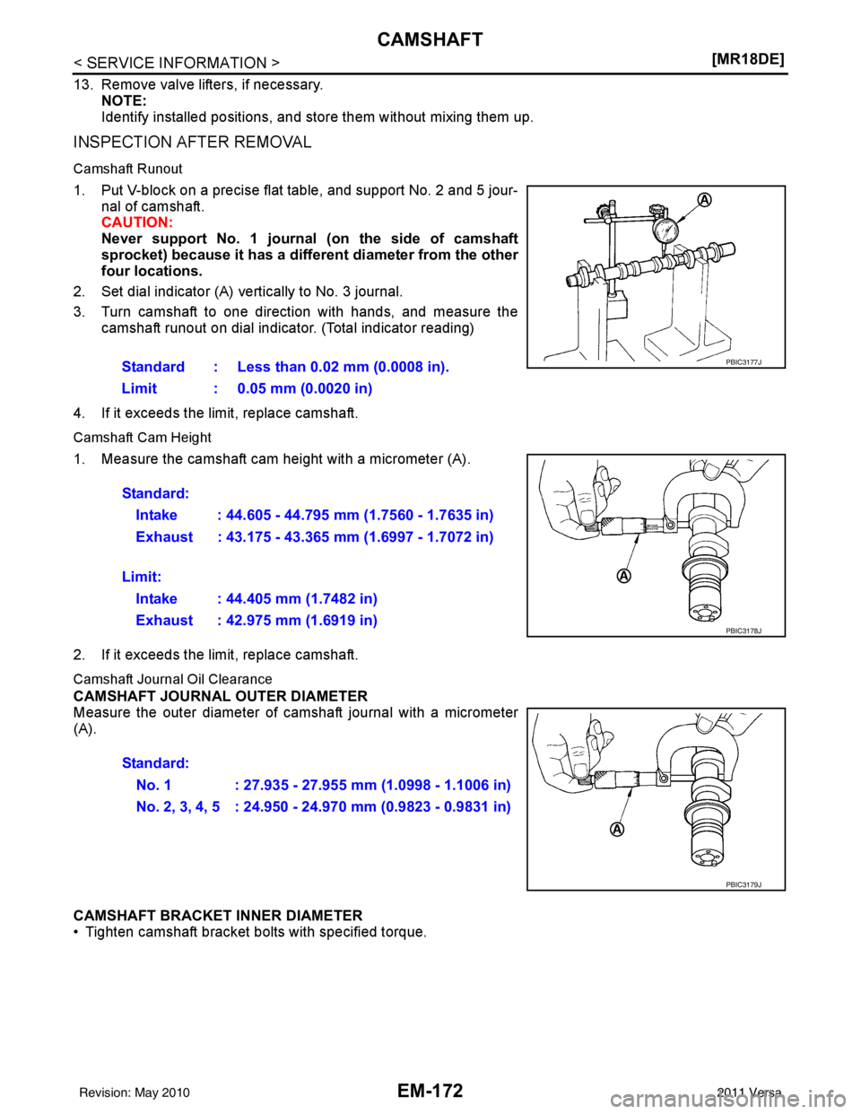 NISSAN TIIDA 2011  Service Repair Manual EM-172
< SERVICE INFORMATION >[MR18DE]
CAMSHAFT
13. Remove valve lifters, if necessary. 
NOTE:
Identify installed positions, and st ore them without mixing them up.
INSPECTION AFTER REMOVAL
Camshaft R