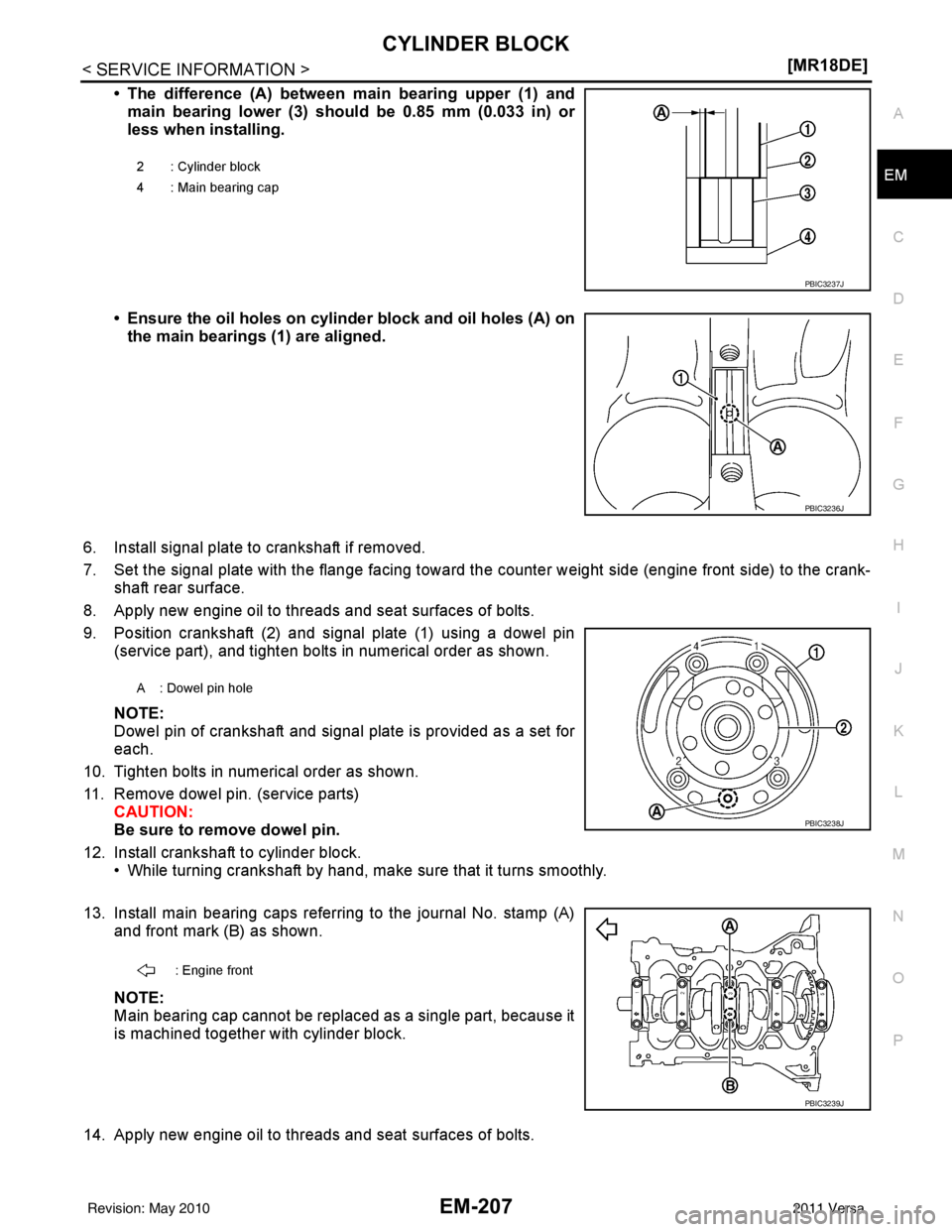 NISSAN TIIDA 2011  Service Repair Manual CYLINDER BLOCKEM-207
< SERVICE INFORMATION > [MR18DE]
C
D
E
F
G H
I
J
K L
M A
EM
NP
O
• The difference (A) between main bearing upper (1) and
main bearing lower (3) should be 0.85 mm (0.033 in) or
l