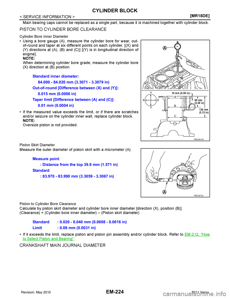 NISSAN TIIDA 2011  Service Repair Manual EM-224
< SERVICE INFORMATION >[MR18DE]
CYLINDER BLOCK
Main bearing caps cannot be replaced as a single part
, because it is machined together with cylinder block.
PISTON TO CYLINDER BORE CLEARANCE
Cyl