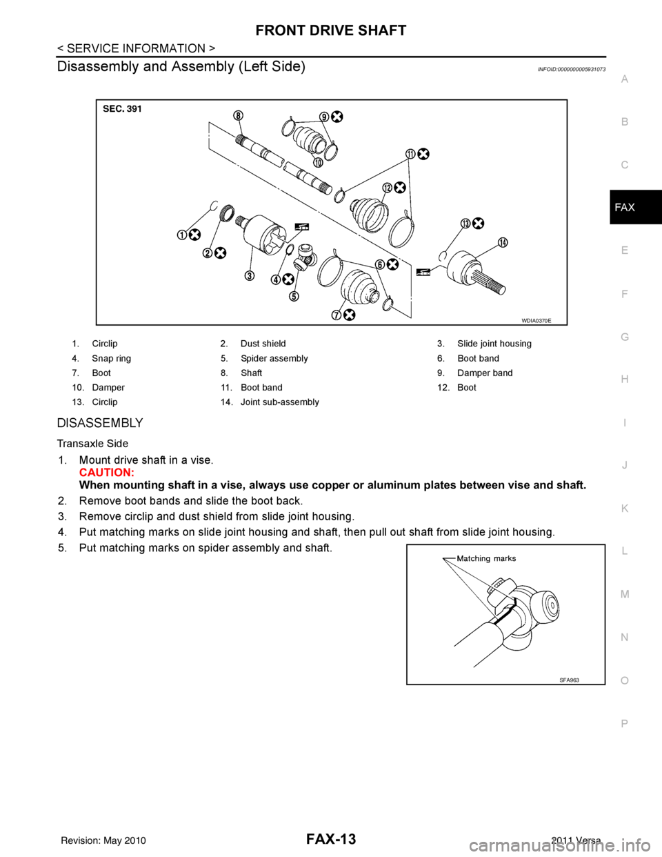 NISSAN TIIDA 2011  Service Repair Manual FRONT DRIVE SHAFTFAX-13
< SERVICE INFORMATION >
CEF
G H
I
J
K L
M A
B
FA X
N
O P
Disassembly and Assembly (Left Side)INFOID:0000000005931073
DISASSEMBLY
Transaxle Side
1. Mount drive shaft in a vise. 