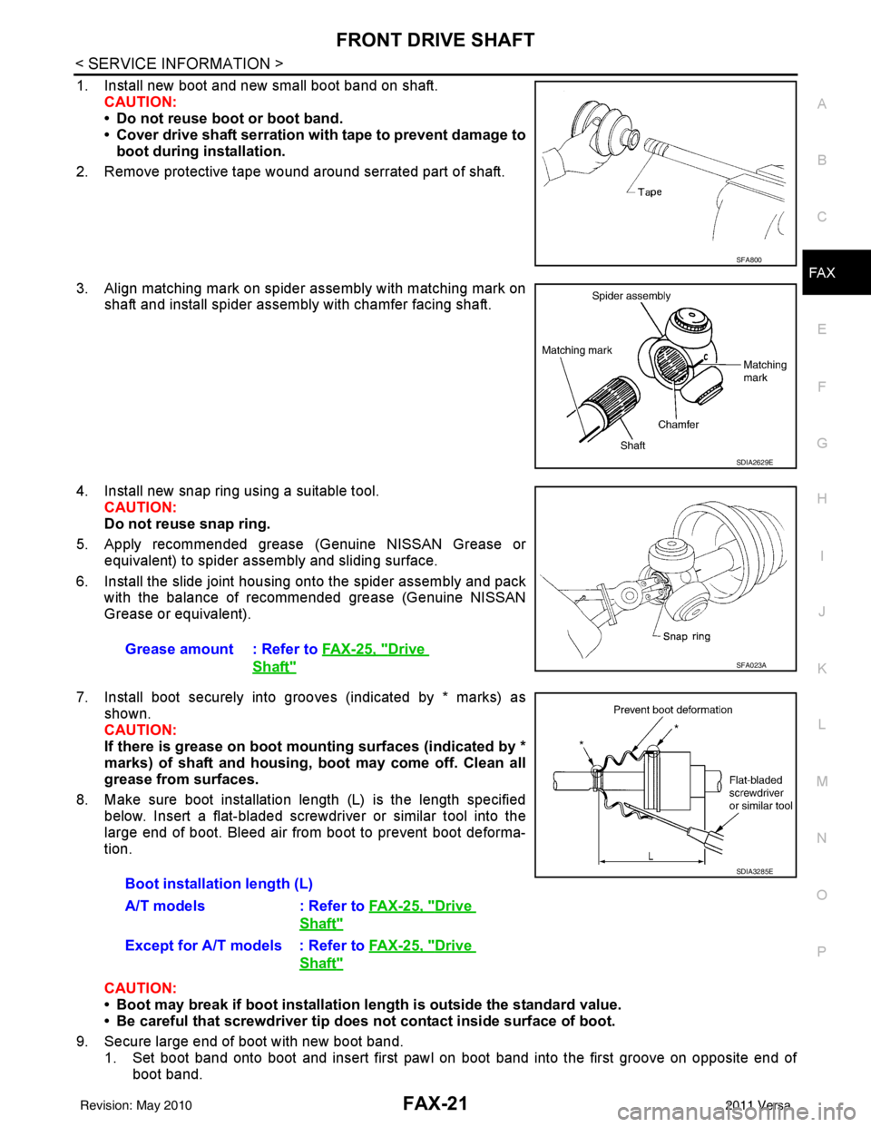 NISSAN TIIDA 2011  Service Repair Manual FRONT DRIVE SHAFTFAX-21
< SERVICE INFORMATION >
CEF
G H
I
J
K L
M A
B
FA X
N
O P
1. Install new boot and new small boot band on shaft. CAUTION:
• Do not reuse boot or boot band.
• Cover drive shaf