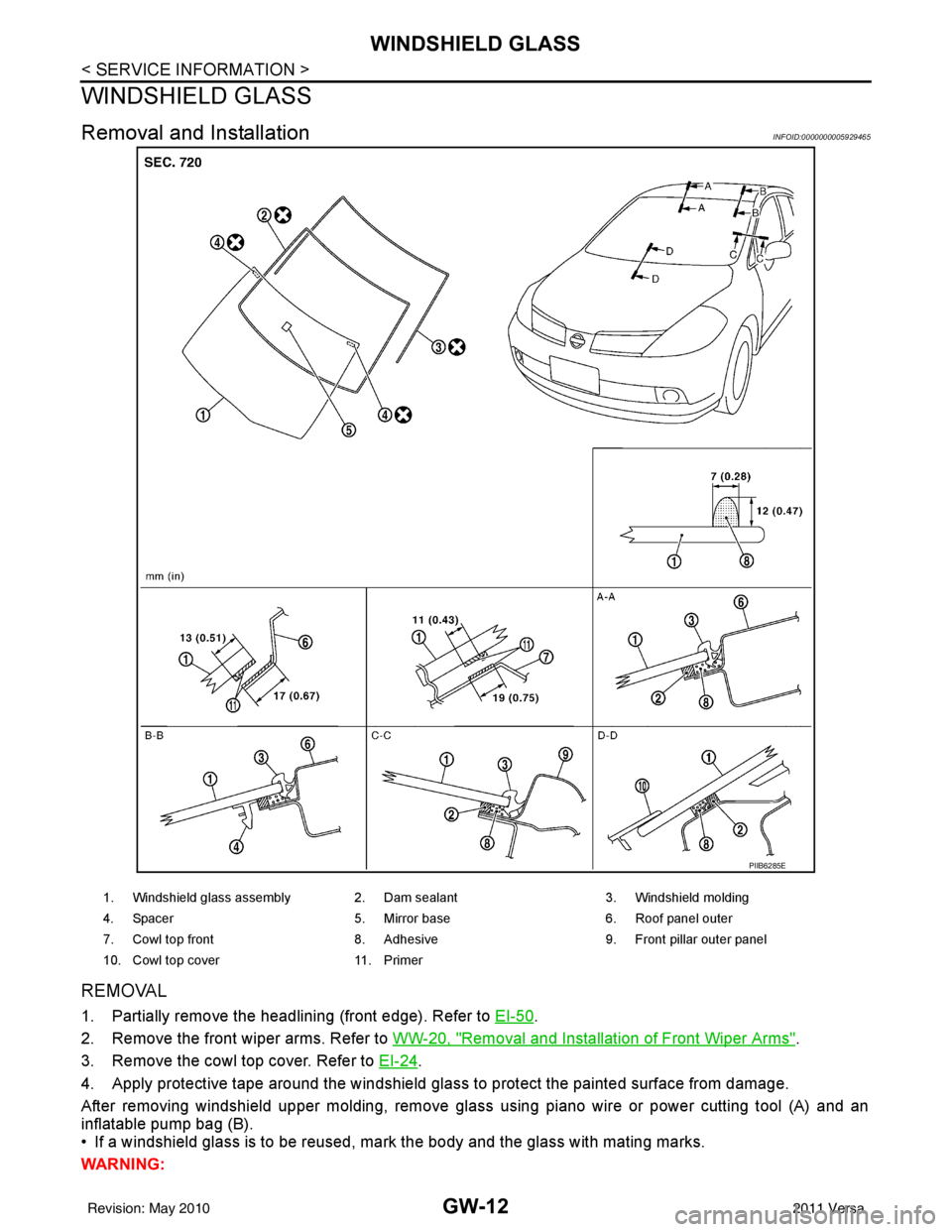 NISSAN TIIDA 2011  Service Repair Manual GW-12
< SERVICE INFORMATION >
WINDSHIELD GLASS
WINDSHIELD GLASS
Removal and InstallationINFOID:0000000005929465
REMOVAL
1. Partially remove the headlining (front edge). Refer to EI-50.
2. Remove the f