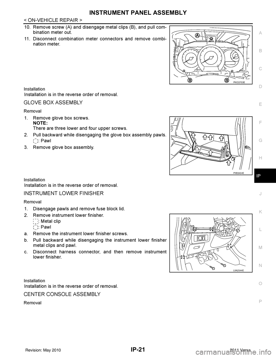NISSAN TIIDA 2011  Service Repair Manual INSTRUMENT PANEL ASSEMBLYIP-21
< ON-VEHICLE REPAIR >
C
DE
F
G H
J
K L
M A
B
IP
N
O P
10. Remove screw (A) and disengage metal clips (B), and pull com- bination meter out.
11. Disconnect combination me