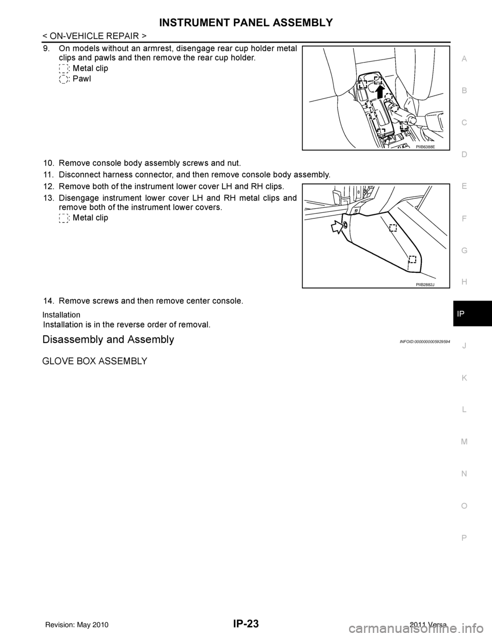 NISSAN TIIDA 2011  Service Repair Manual INSTRUMENT PANEL ASSEMBLYIP-23
< ON-VEHICLE REPAIR >
C
DE
F
G H
J
K L
M A
B
IP
N
O P
9. On models without an armrest,  disengage rear cup holder metal
clips and pawls and then remove the rear cup hold