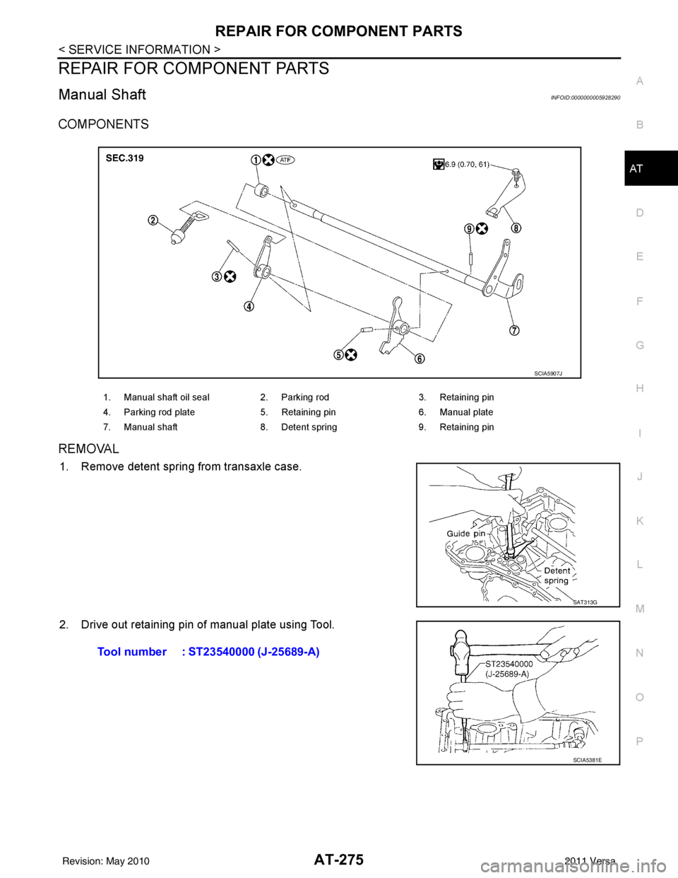 NISSAN TIIDA 2011  Service Repair Manual REPAIR FOR COMPONENT PARTSAT-275
< SERVICE INFORMATION >
DE
F
G H
I
J
K L
M A
B
AT
N
O P
REPAIR FOR COMPONENT PARTS
Manual ShaftINFOID:0000000005928290
COMPONENTS
REMOVAL
1. Remove detent spring from 