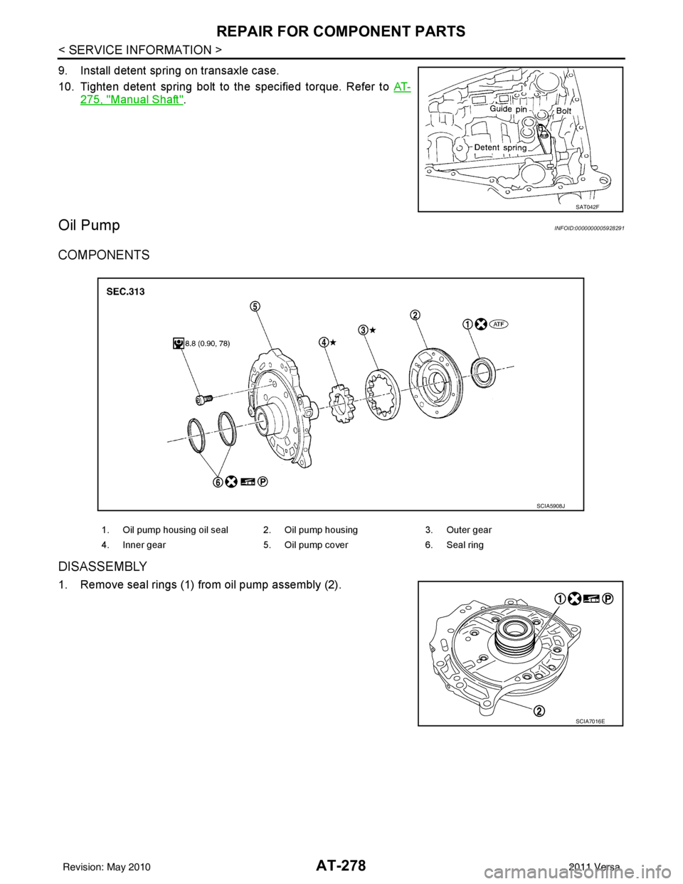 NISSAN TIIDA 2011  Service Repair Manual AT-278
< SERVICE INFORMATION >
REPAIR FOR COMPONENT PARTS
9. Install detent spring on transaxle case.
10. Tighten detent spring bolt to the specified torque. Refer to AT-
275, "Manual Shaft".
Oil Pump