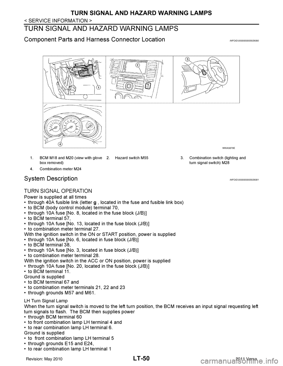 NISSAN TIIDA 2011 Service Repair Manual LT-50
< SERVICE INFORMATION >
TURN SIGNAL AND HAZARD WARNING LAMPS
TURN SIGNAL AND HAZARD WARNING LAMPS
Component Parts and Harn ess Connector LocationINFOID:0000000005929080
System DescriptionINFOID: NISSAN TIIDA 2011 Service Repair Manual LT-50
< SERVICE INFORMATION >
TURN SIGNAL AND HAZARD WARNING LAMPS
TURN SIGNAL AND HAZARD WARNING LAMPS
Component Parts and Harn ess Connector LocationINFOID:0000000005929080
System DescriptionINFOID: